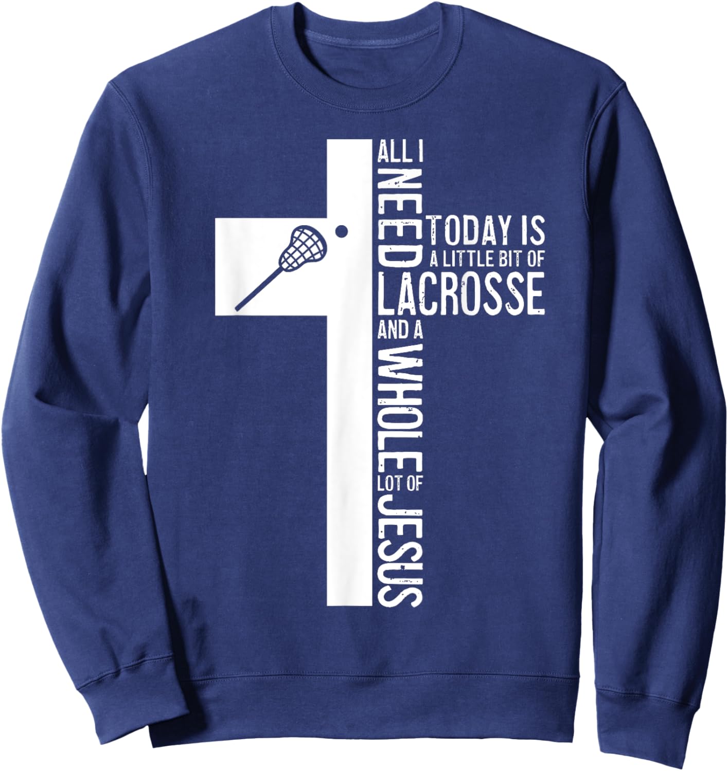 All I Need Is Lacrosse And Jesus Christian Cross Bible Faith Sweatshirt - Sweatshirt | Navy