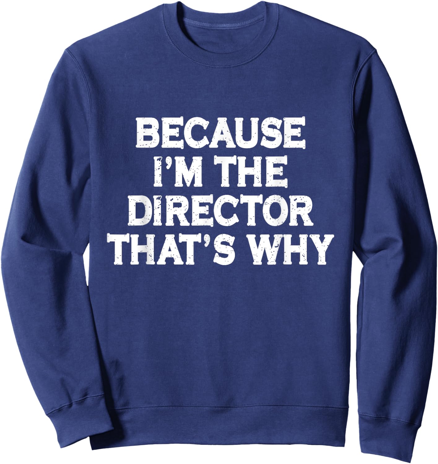 Because I'm The Director That's Why Funny Theater Sweatshirt - Sweatshirt | Navy