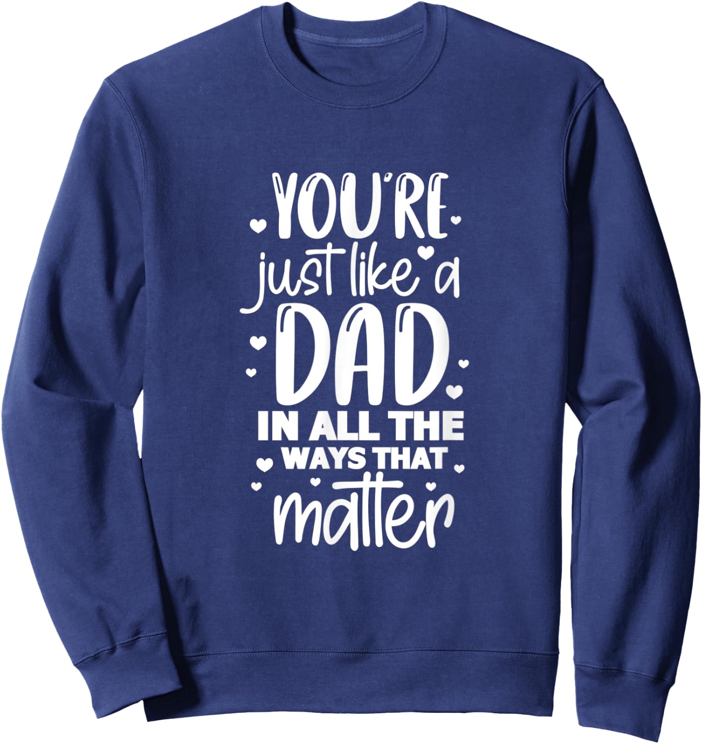 Dad Daddy You're Just Like A Dad In All The Ways That Matter Sweatshirt - Sweatshirt | Navy
