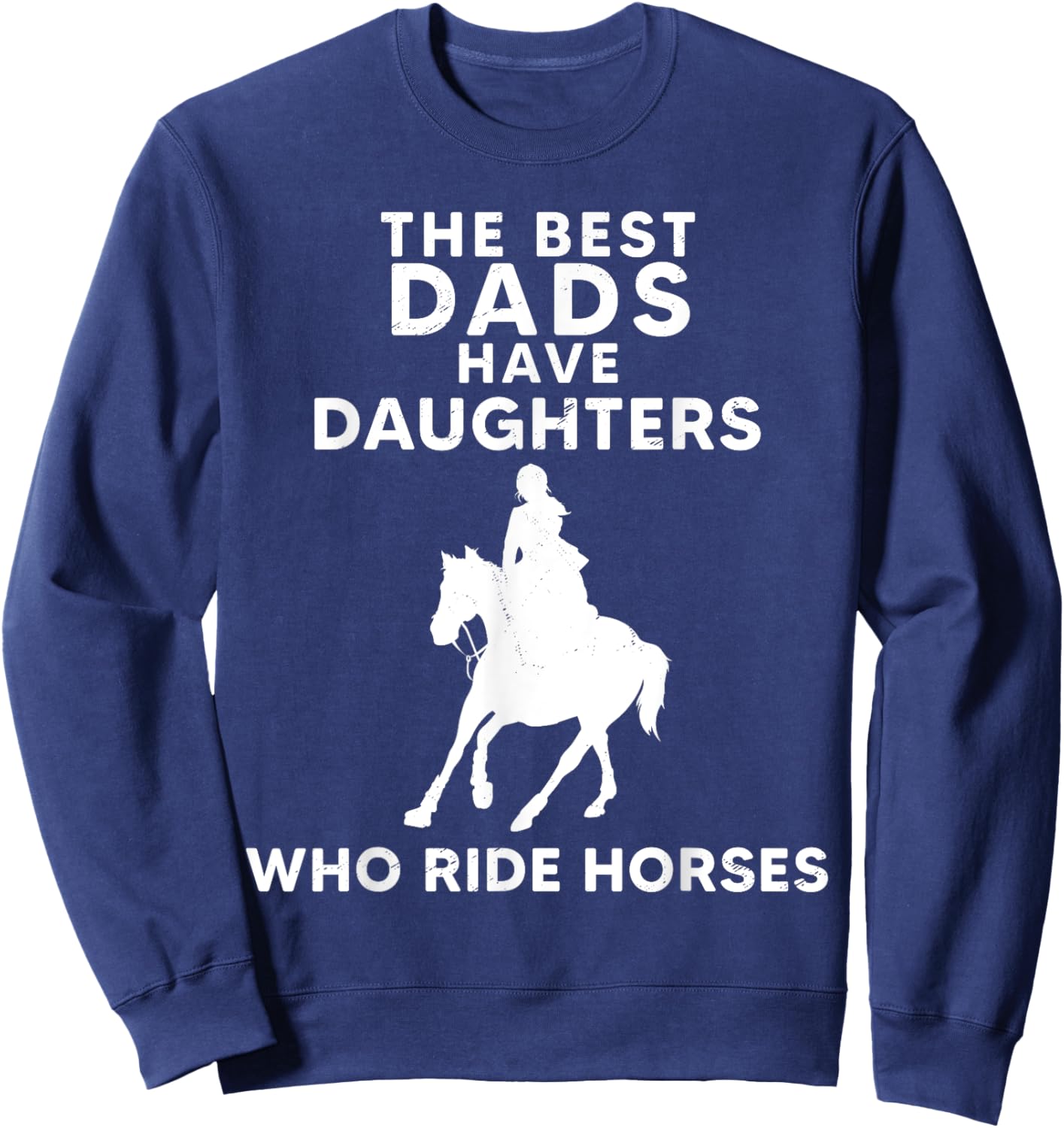 The Best Dads Have Daughters Who Ride Horses, Horse Girl Sweatshirt - Sweatshirt | Navy