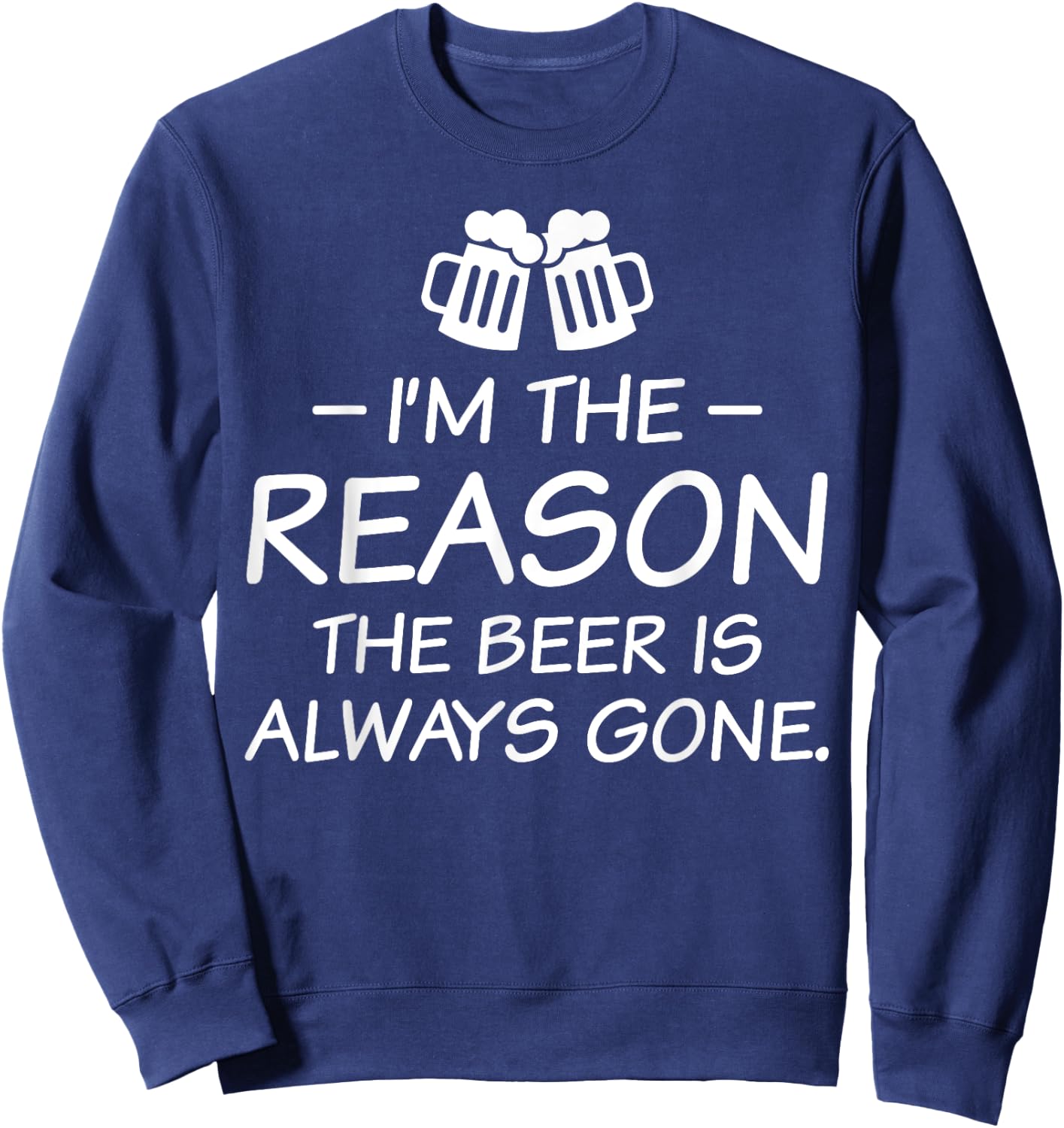 I'm The Reason The Beer Is Always Gone Sweatshirt - Sweatshirt | Navy