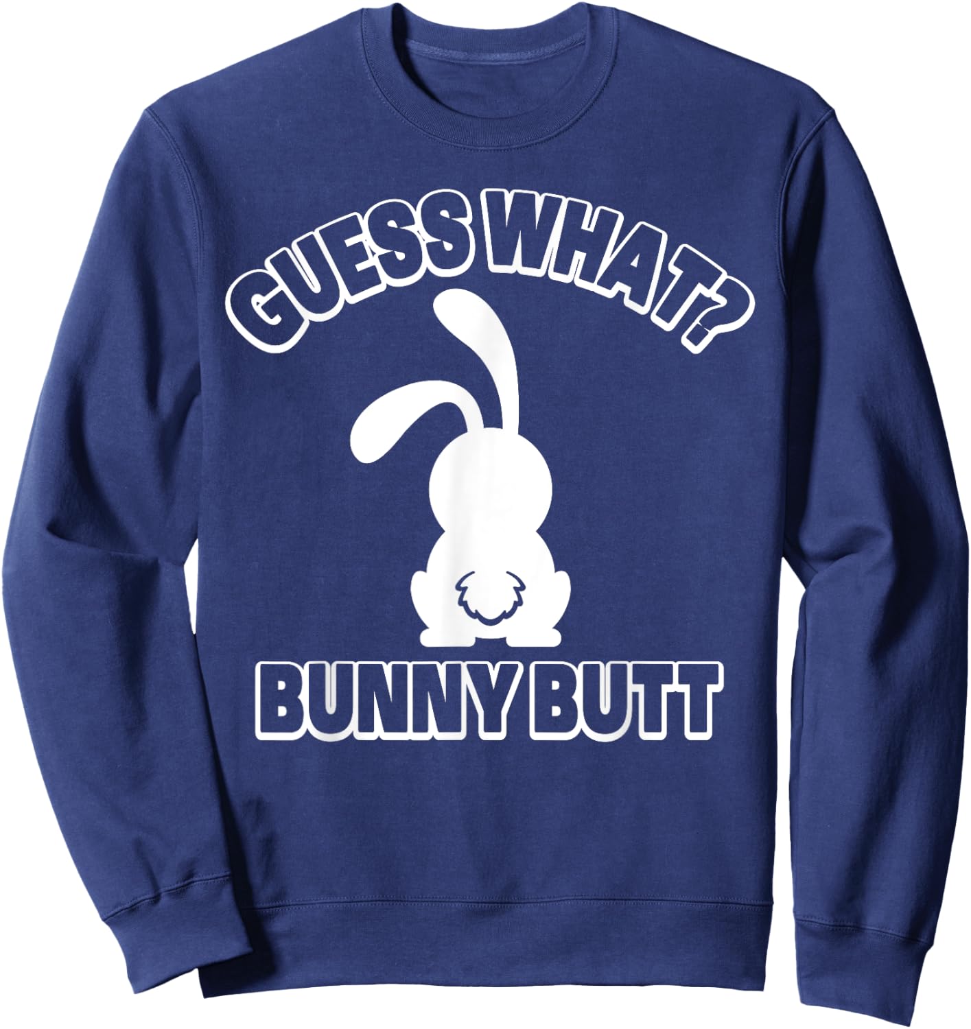 Guess What Bunny Butt Shirt Funny Easter Rabbit Gift Sweatshirt - Sweatshirt | Navy