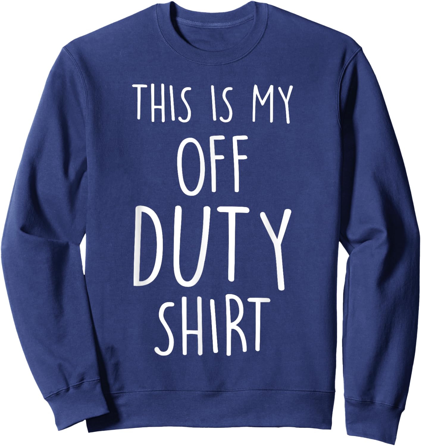 This Is My Off Duty Shirt Funny and Versatile Sweatshirt - Sweatshirt | Navy