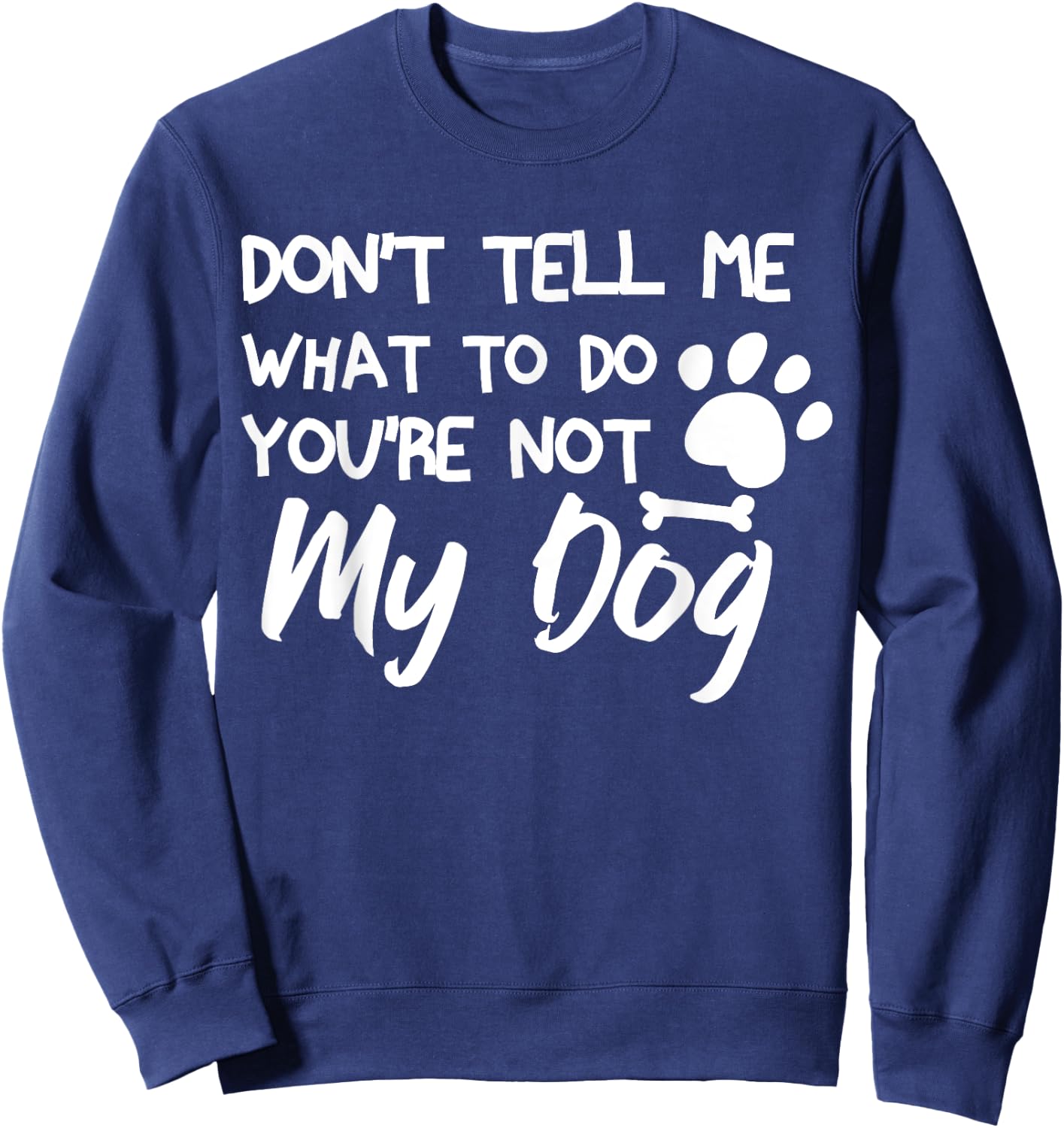 Funny Sarcastic Don't Tell Me What To Do You're Not My Dog Sweatshirt - Sweatshirt | Navy