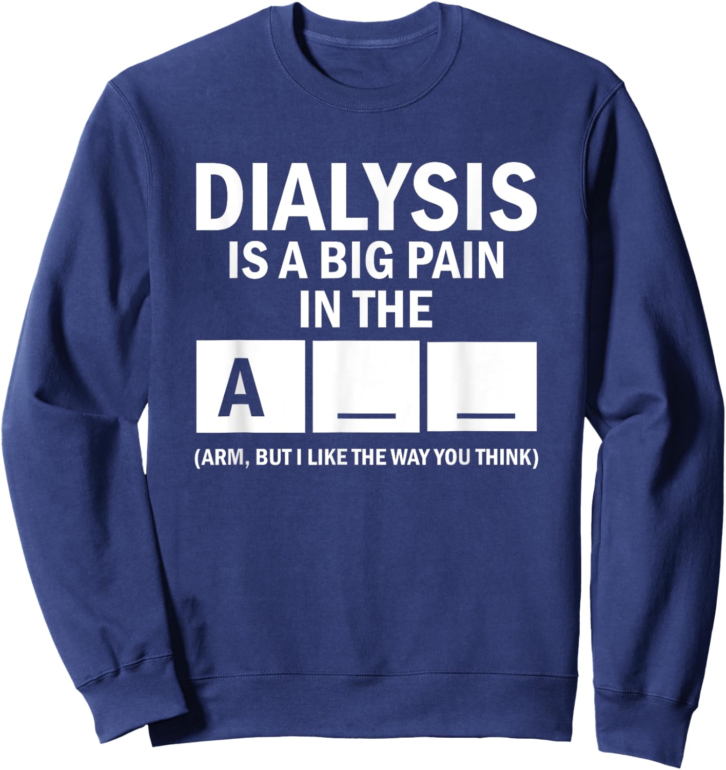 Dialysis Is A Big Pain Sweatshirt - Sweatshirt | Navy