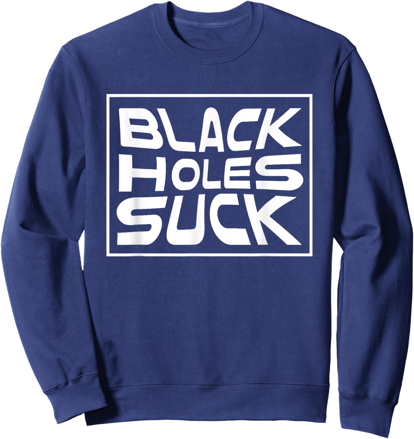 Black Holes Suck Funny Astrophysicist Black Hole Pun Sweatshirt - Sweatshirt | Navy