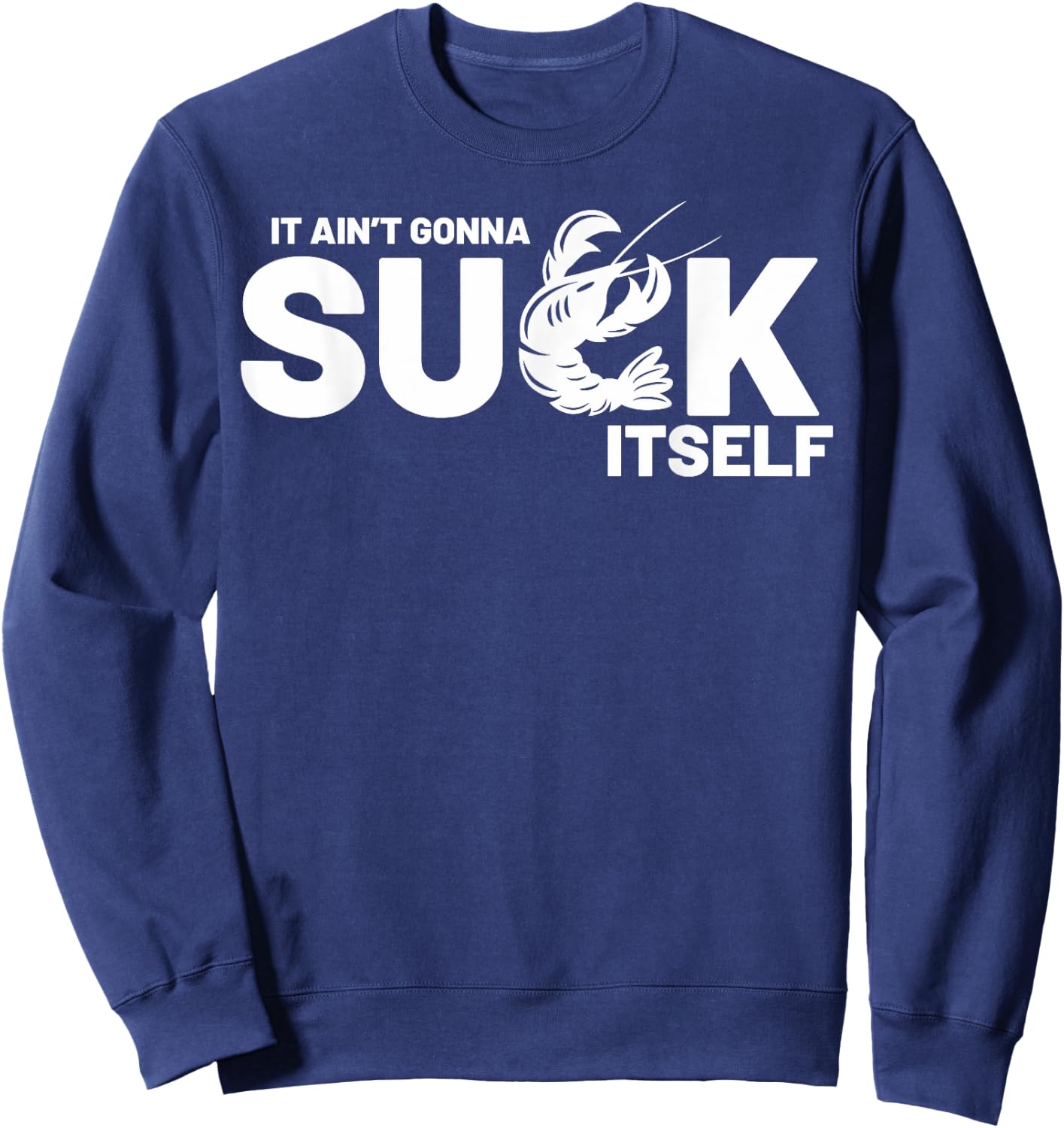 Crawfish Boil Party Well It Ain't Gonna Suck Itself Mardi Gr Sweatshirt - Sweatshirt | Navy