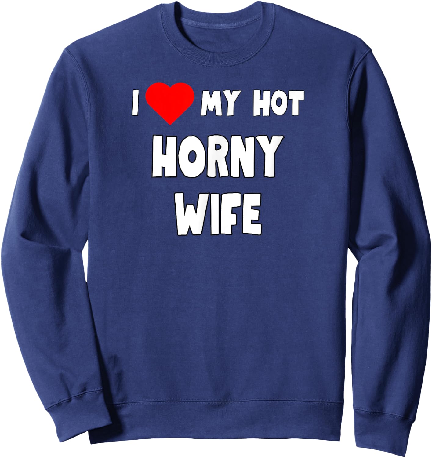 Fun Graphic-I love My Hot Horny Wife Sweatshirt - Sweatshirt | Navy