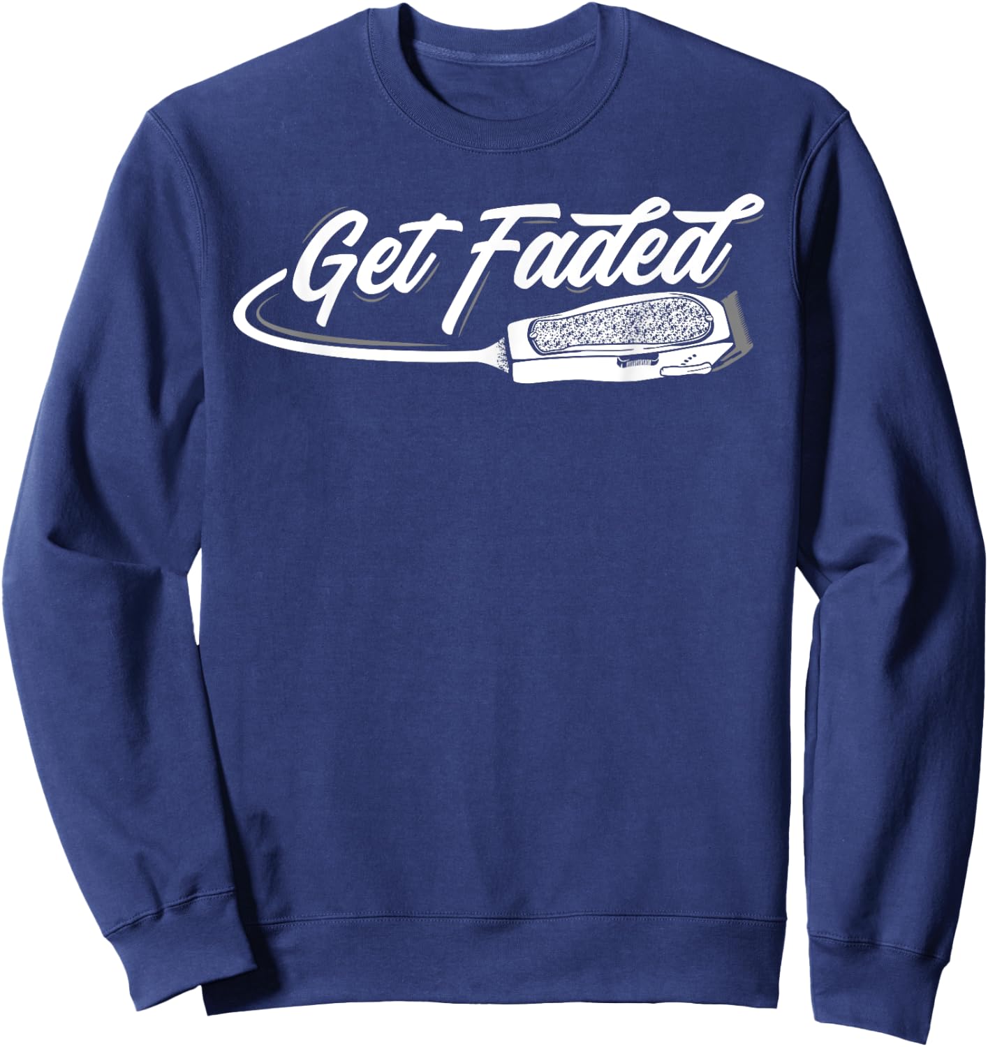Funny Get Faded Barber Design Dad Hairstylist Lovers Sweatshirt - Sweatshirt | Navy
