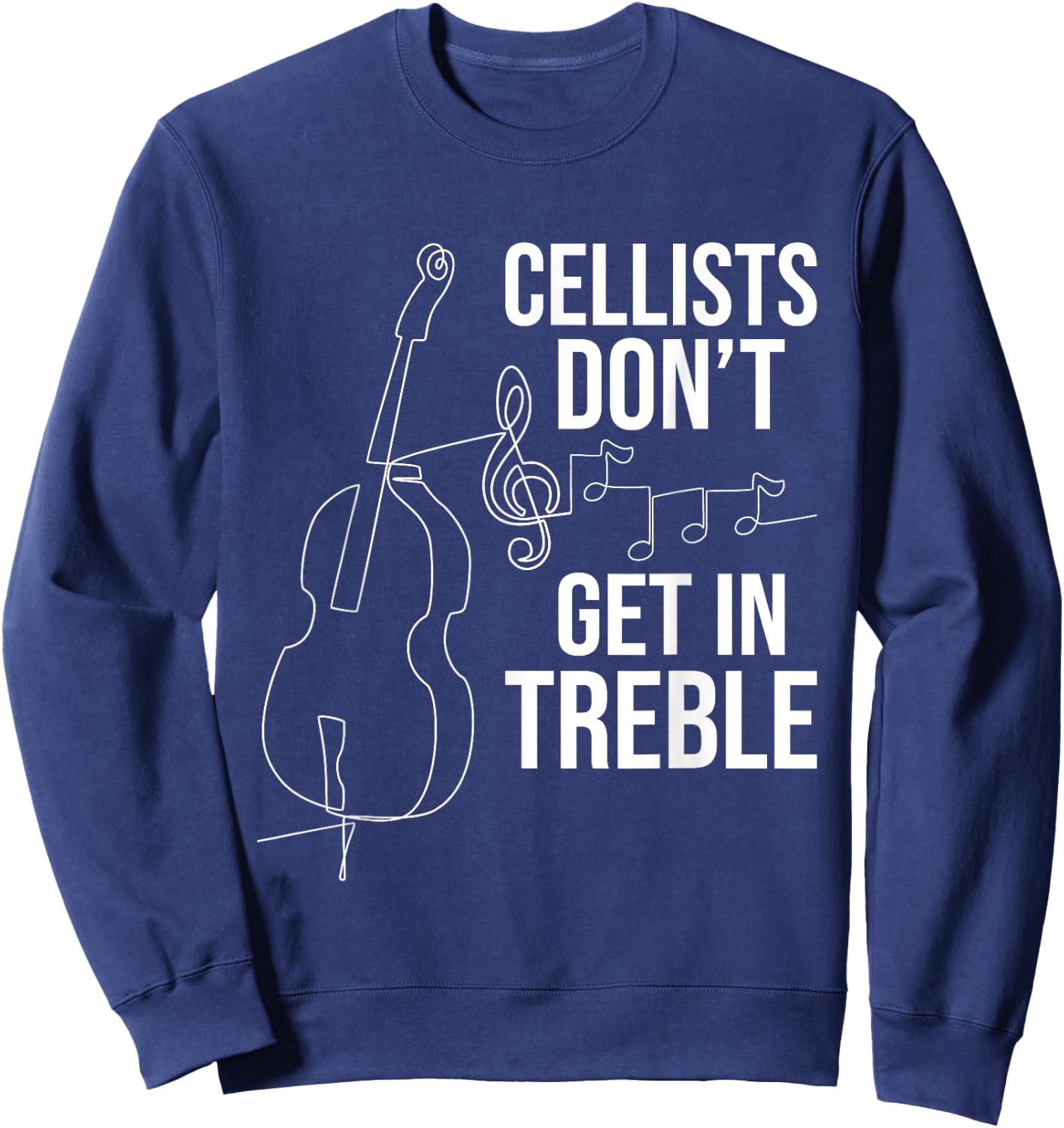 Cellists Don't Get In Treble - Cello Player Classical Music Sweatshirt - Sweatshirt | Navy