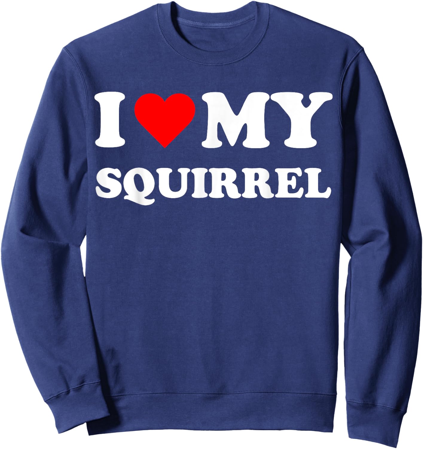 I Heart My Squirrel I love my Squirrels Cute Funny Pet Owner Sweatshirt - Sweatshirt | Navy