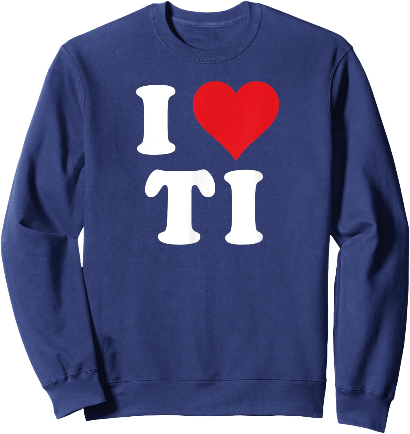 I Love TI Initials I Heart T.I. First Last Name T I Sweatshirt - Sweatshirt | Navy