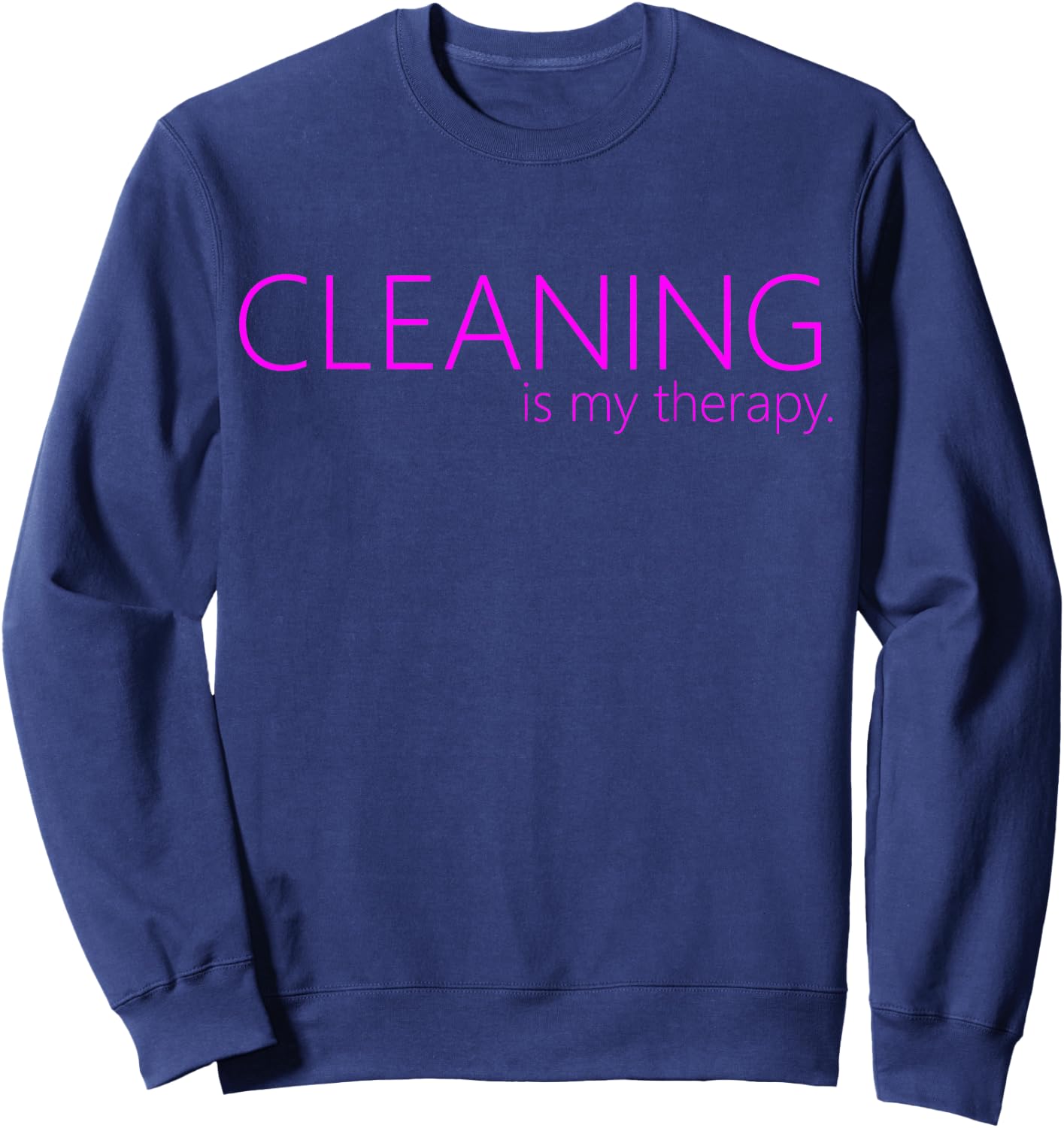 Cleaning is my therapy neat freak proud stay at home mom Sweatshirt - Sweatshirt | Navy