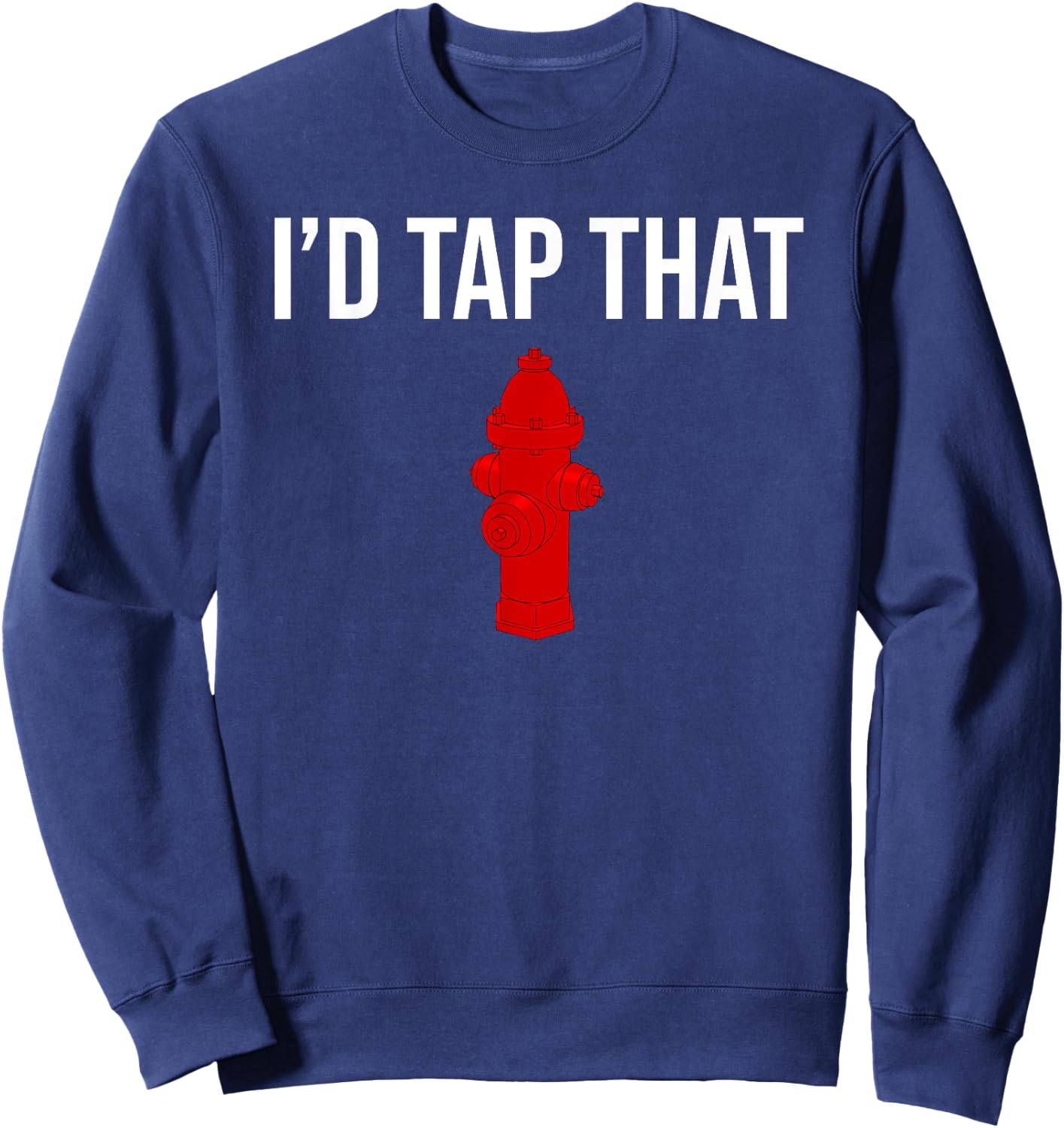 I'd Tap That Fire Hydrant Funny Firefighter Fireman Sweatshirt - Sweatshirt | Navy