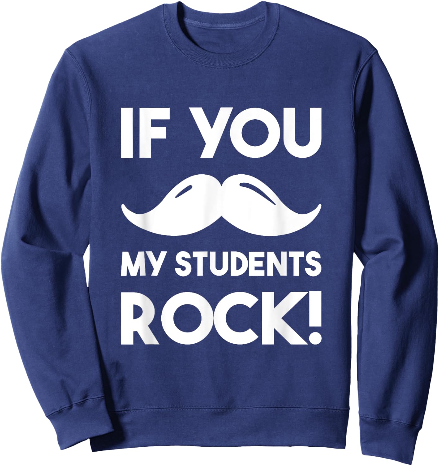 If You Mustache My Students Rock Funny Teacher Sweatshirt - Sweatshirt | Navy