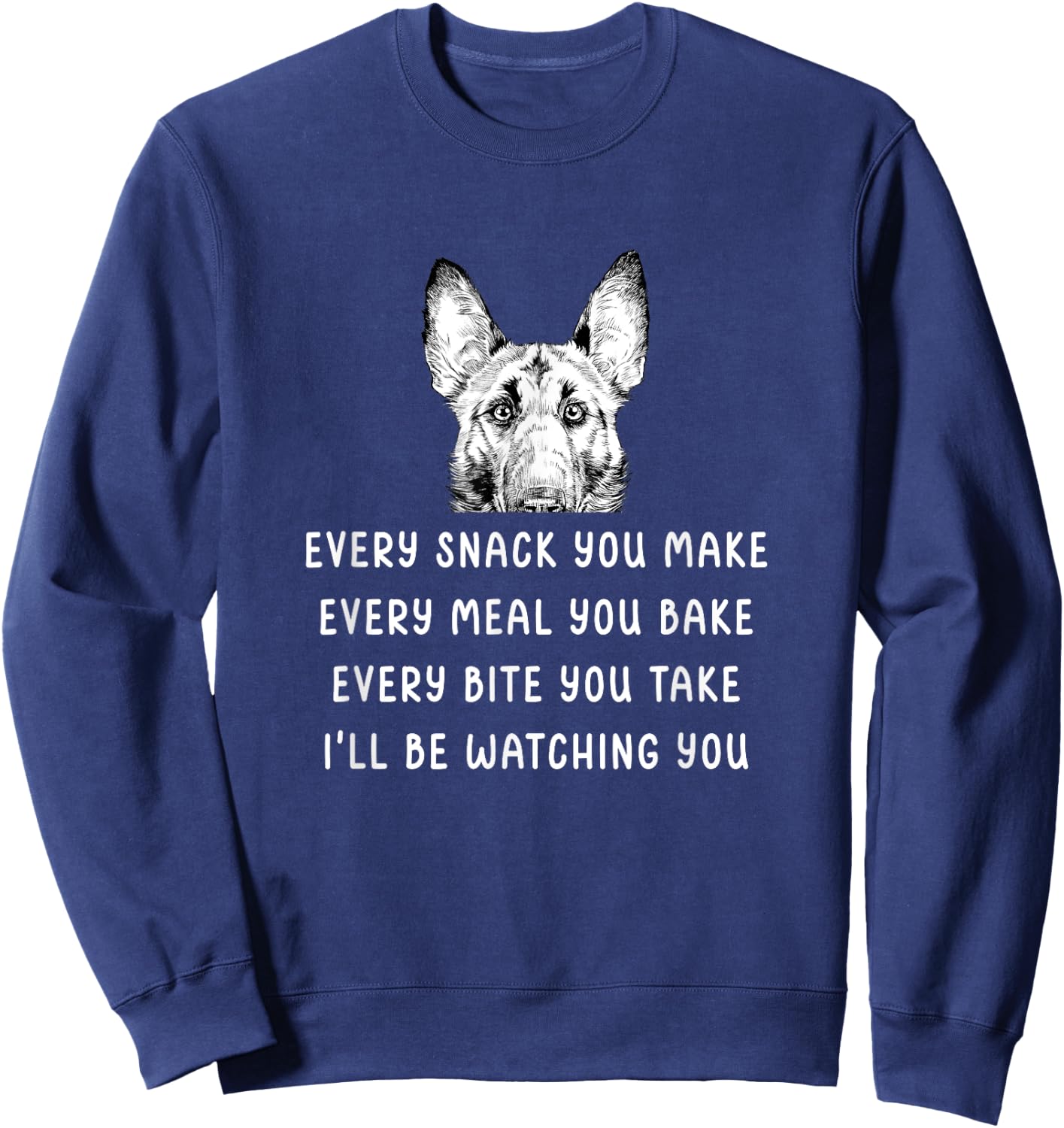 Every snack you make Every meal you bake Belgian Malinois Sweatshirt - Sweatshirt | Navy