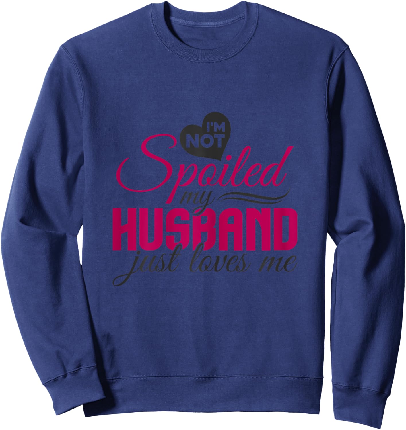 I'm not Spoiled my Husband Just Loves Me - Wife Husband Sweatshirt - Sweatshirt | Navy
