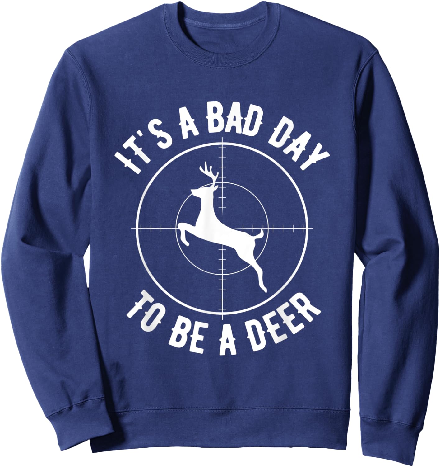 Its A Bad Day To Be A Deer, Funny Dear Hunting Sweatshirt - Sweatshirt | Navy