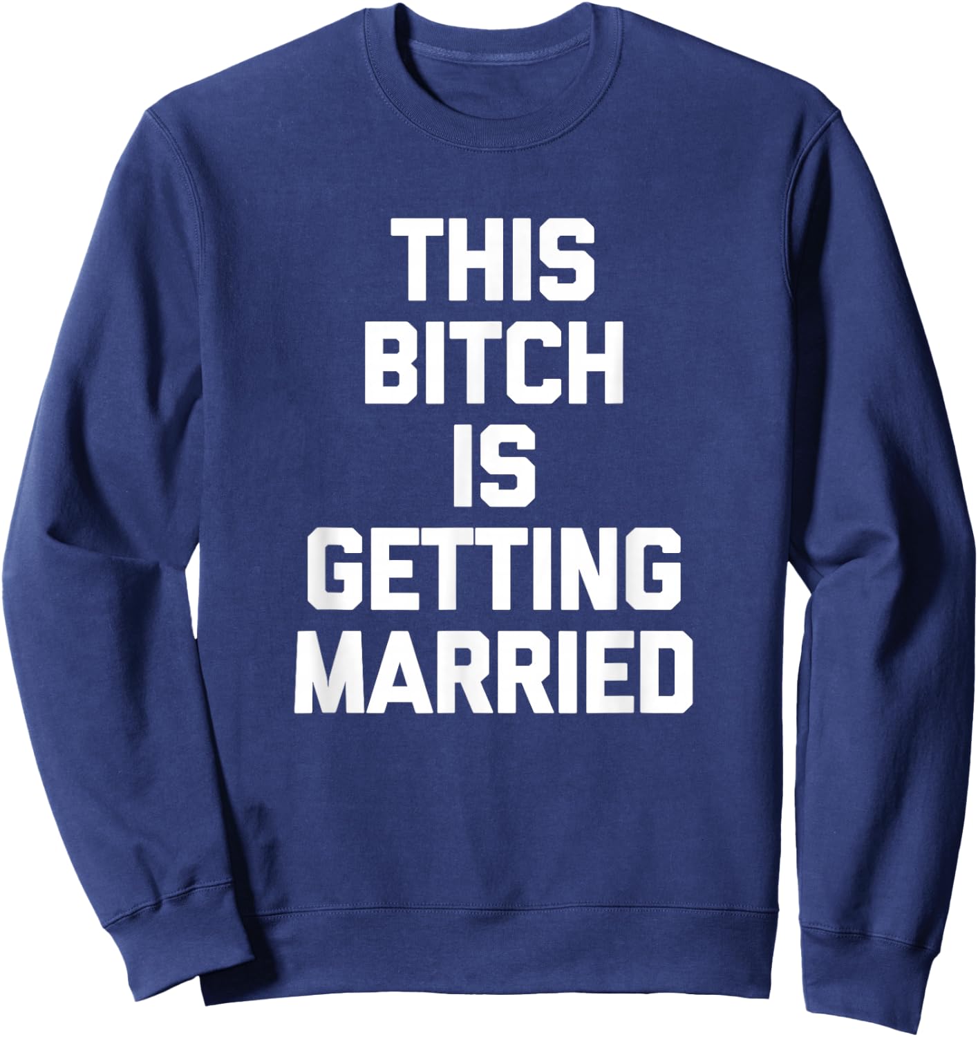 This Bitch Is Getting Married Funny Bachelorette Party Bride Sweatshirt - Sweatshirt | Navy