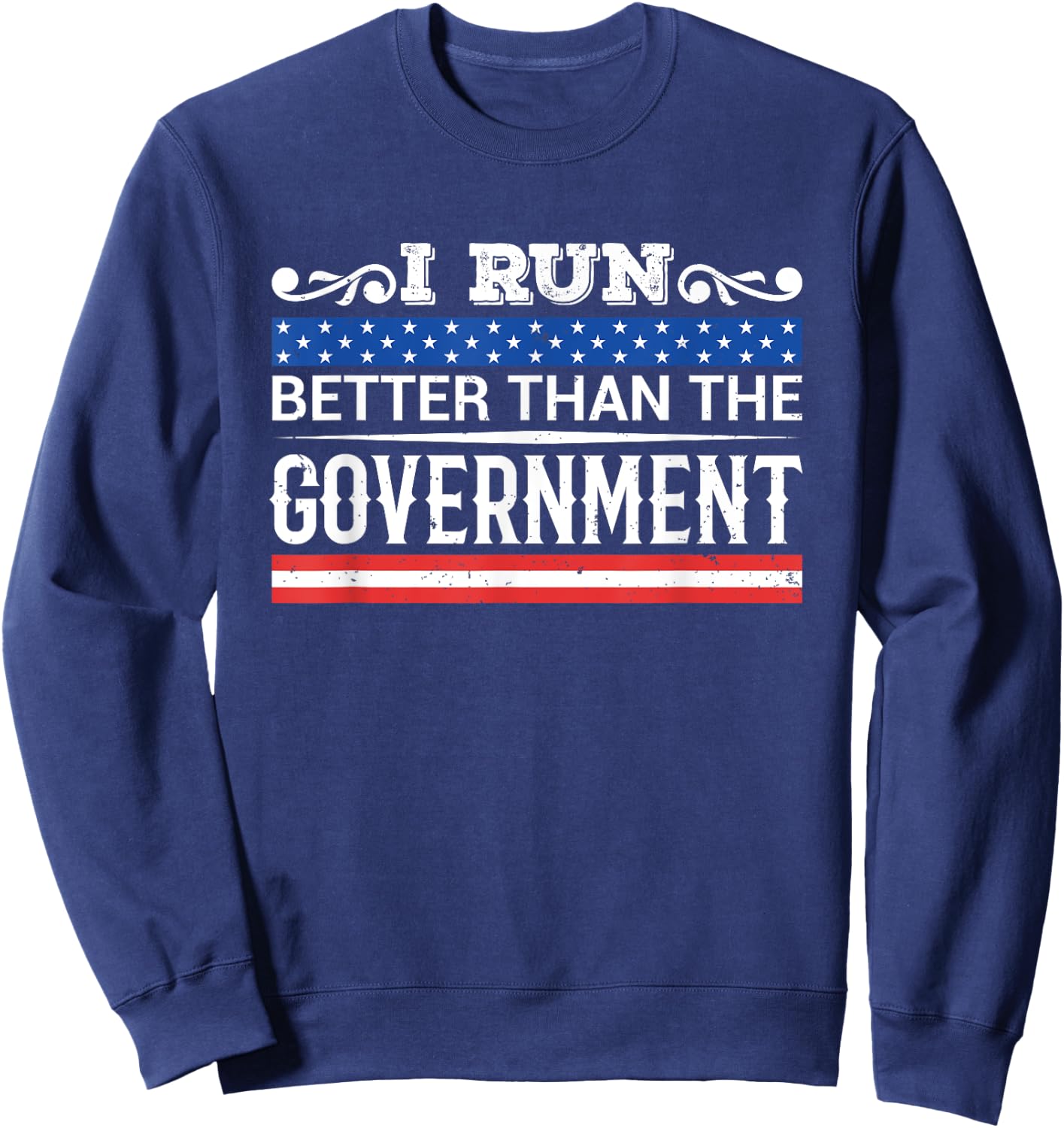 I Run Better Than The Government - Funny Sarcastic Sweatshirt - Sweatshirt | Navy
