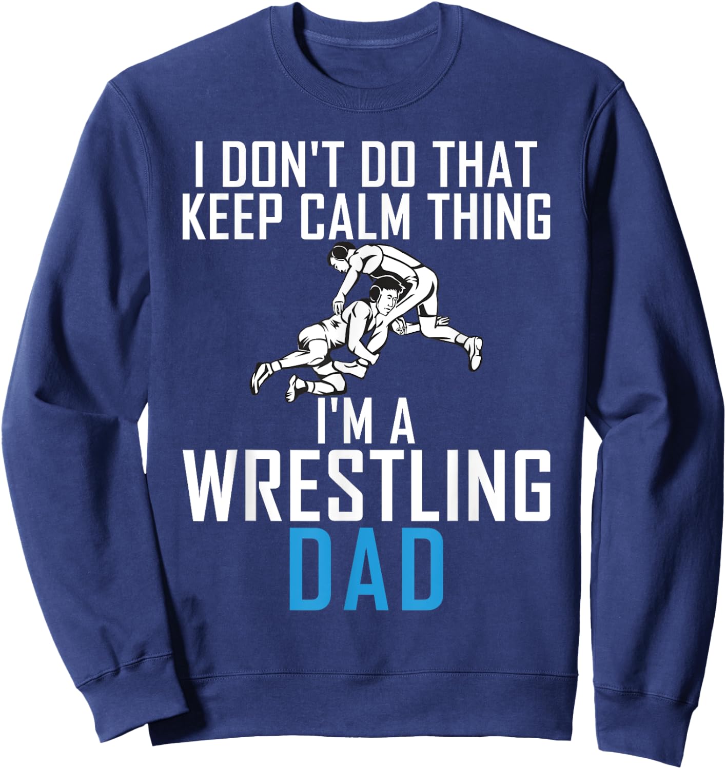I dont do that keep calm Things im a Wrestling Dad Sweatshirt - Sweatshirt | Navy