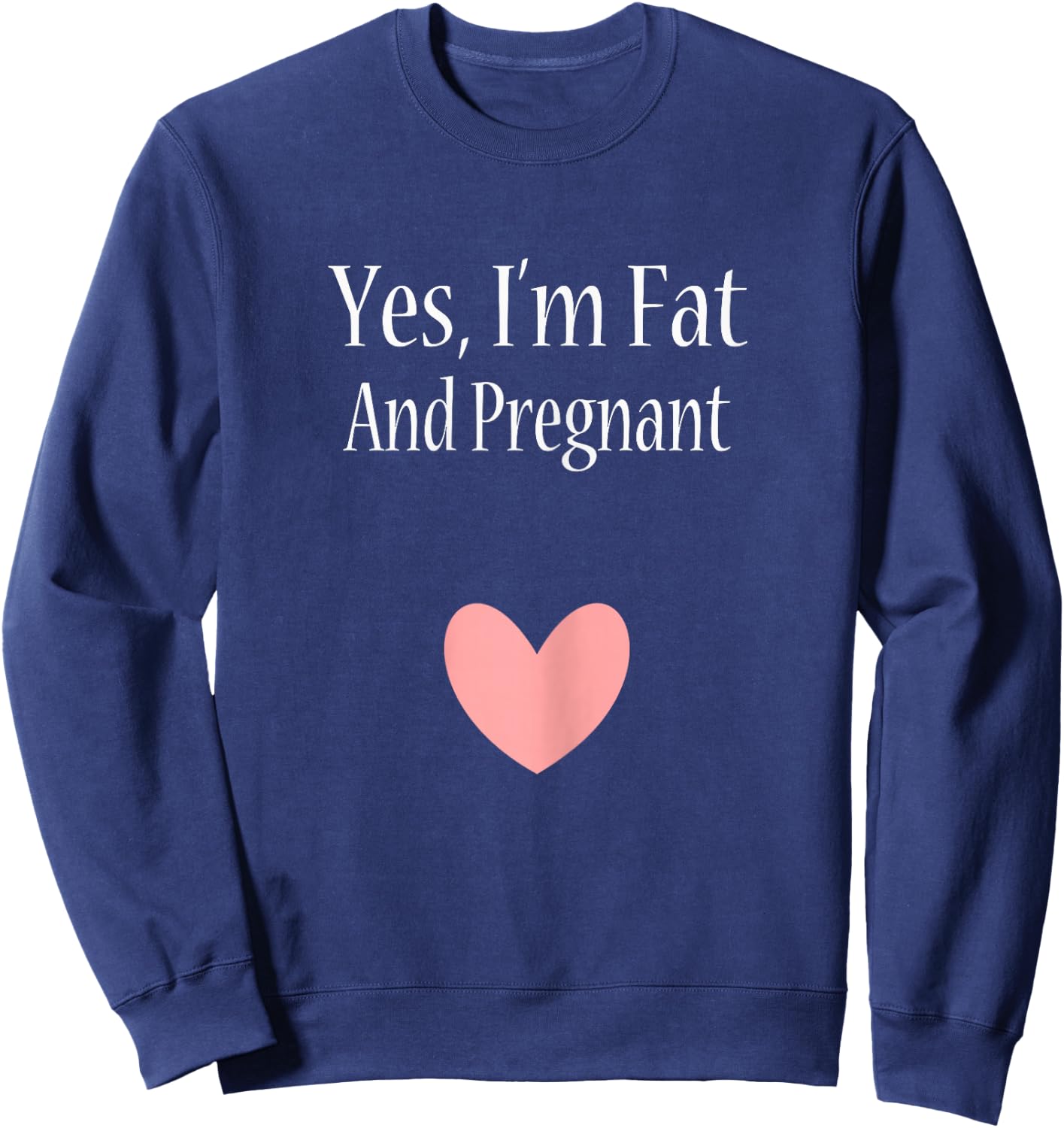 Yes I'm Fat And Pregnant Cute Woman Pregnancy Sweatshirt - Sweatshirt | Navy