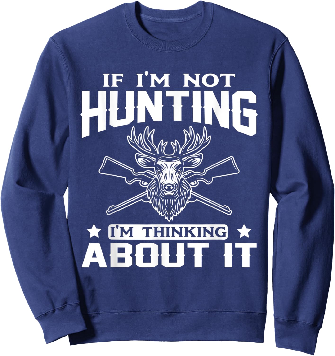 If I'm Not Hunting I'm Thinking About it Funny Hunter Sweatshirt - Sweatshirt | Navy