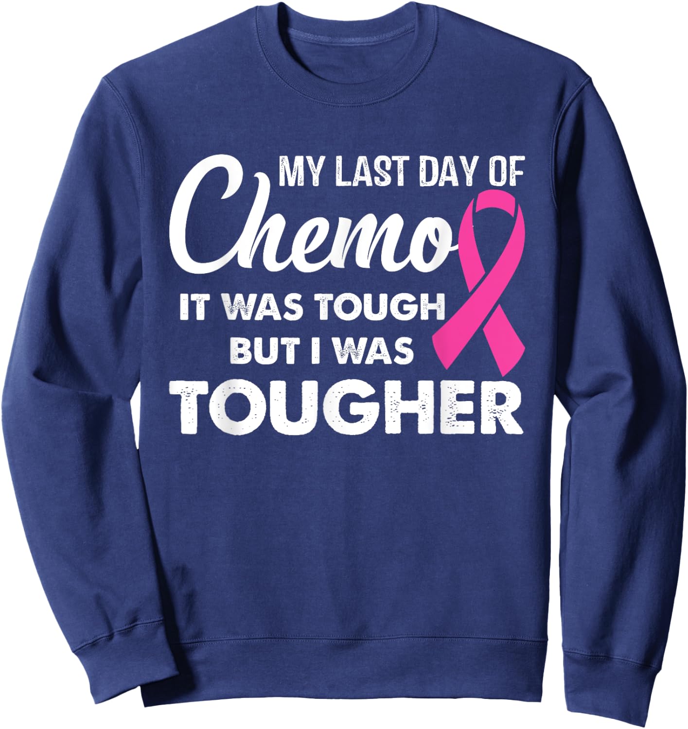 My Last Day of Chemo it Was Tough but I Was Tougher Sweatshirt - Sweatshirt | Navy