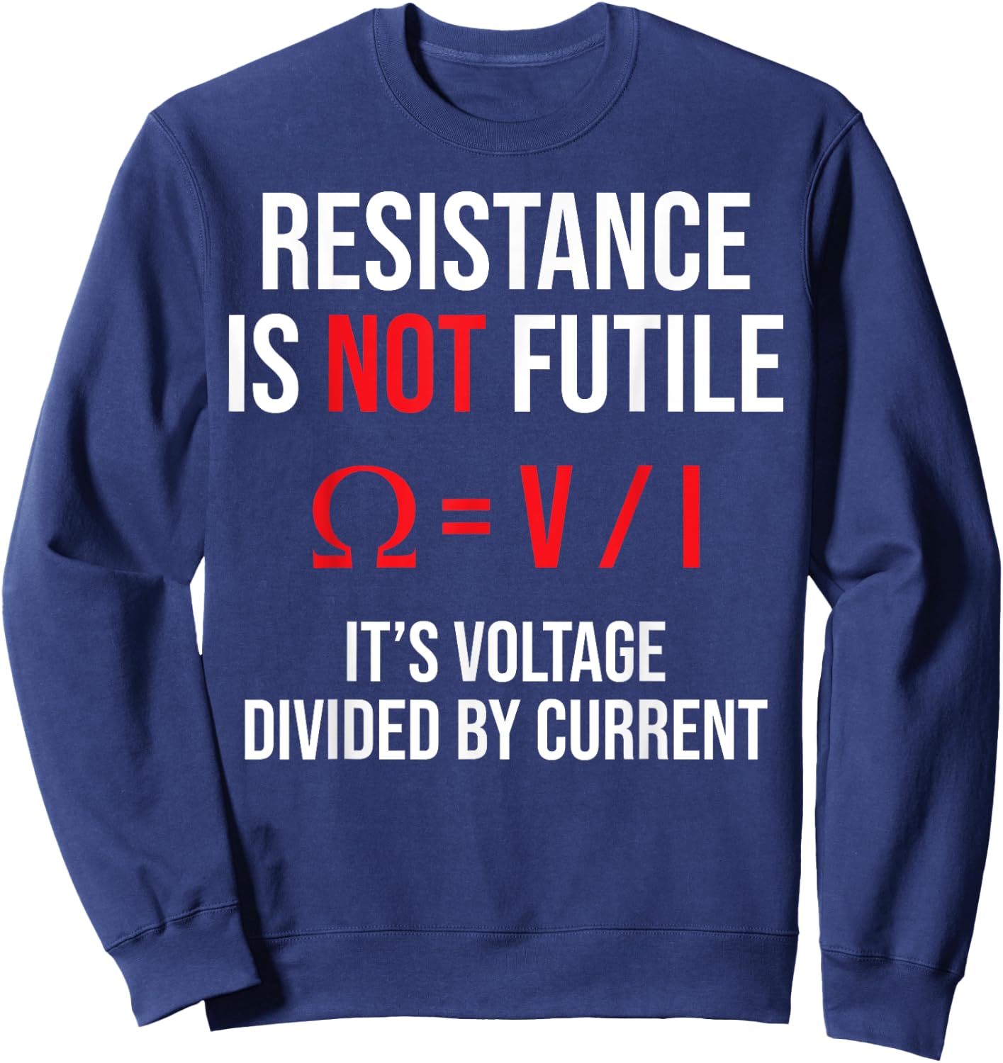 Resistance is Not Futile, It's Voltage Divided by Current Sweatshirt - Sweatshirt | Navy
