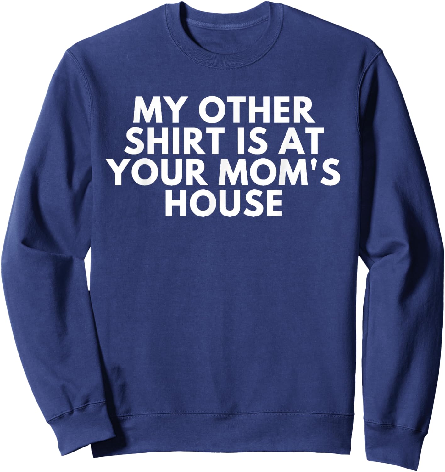 My Other Shirt Is At Your Mom's House Sweatshirt - Sweatshirt | Navy