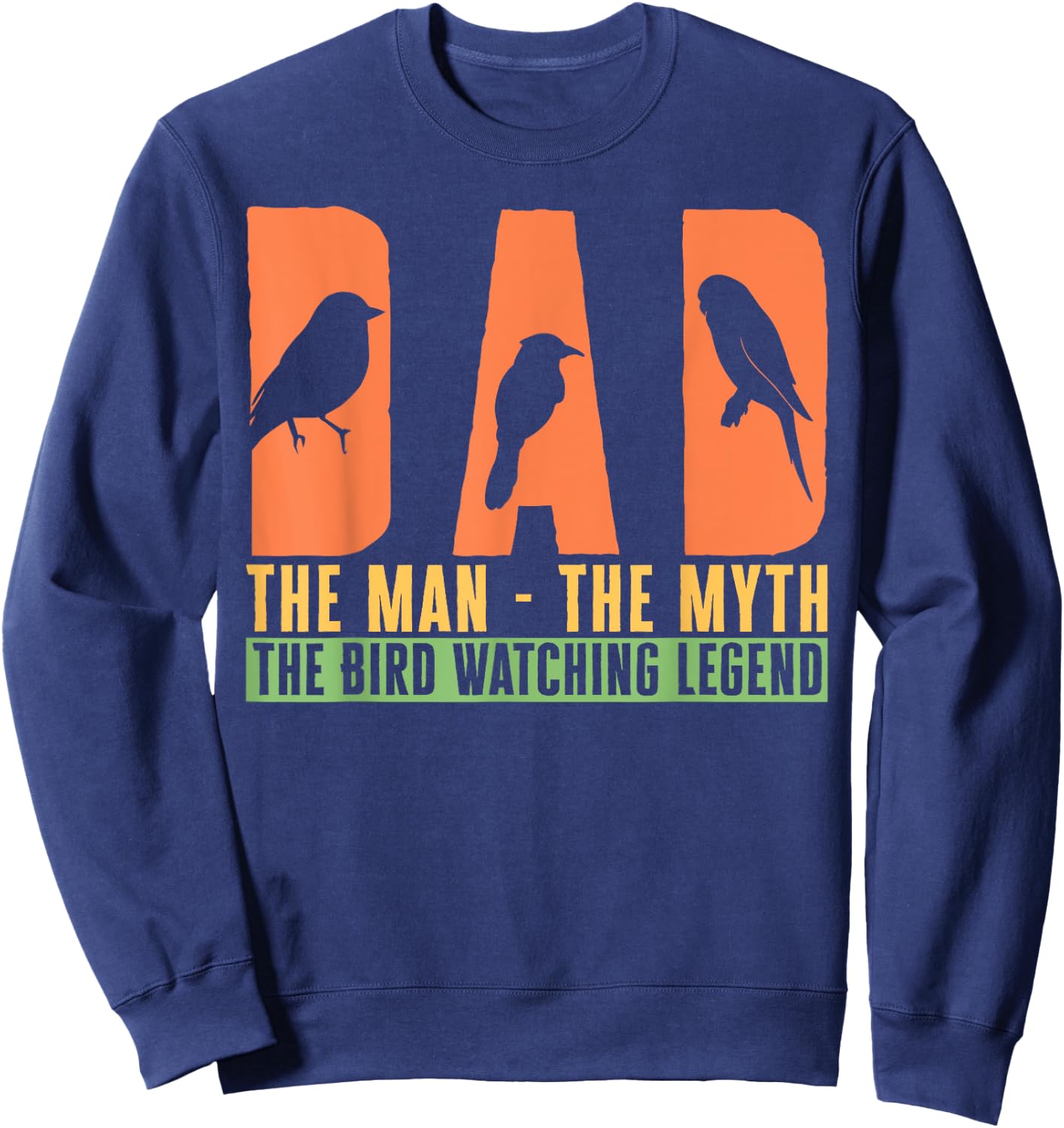 Dad The Man The Myth The Bird Watching Legend Bird Lover Sweatshirt - Sweatshirt | Navy
