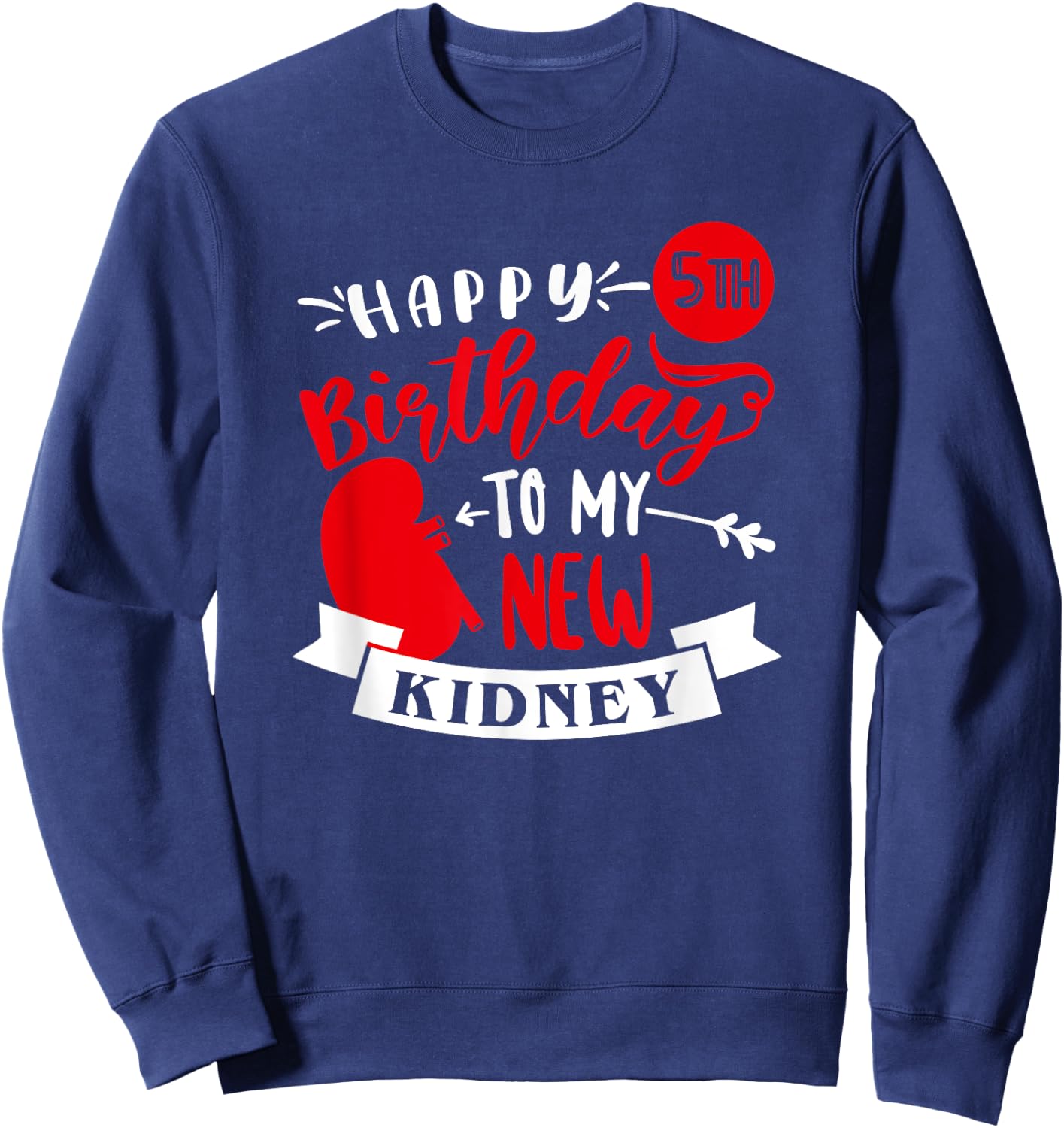Happy 5th Birthday To My New Kidney, Transplant Anniversary Sweatshirt - Sweatshirt | Navy
