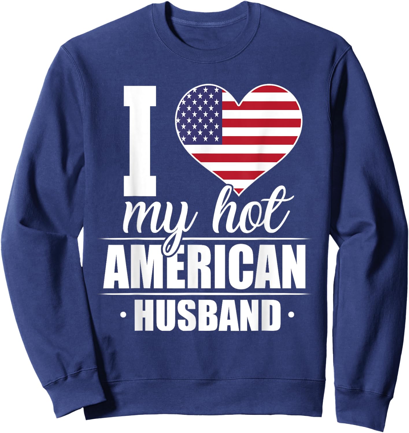 I Love My Hot American Husband Shirt The United States Sweatshirt - Sweatshirt | Navy