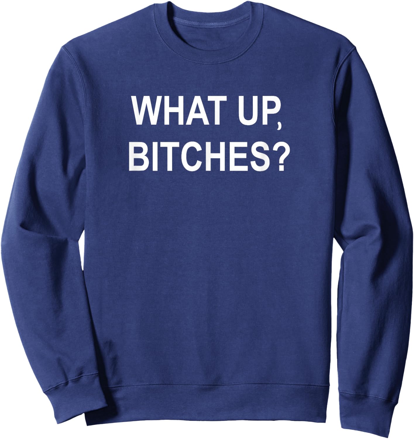 What Up Bitches, Sarcastic, Funny, Joke, Family Sweatshirt - Sweatshirt | Navy