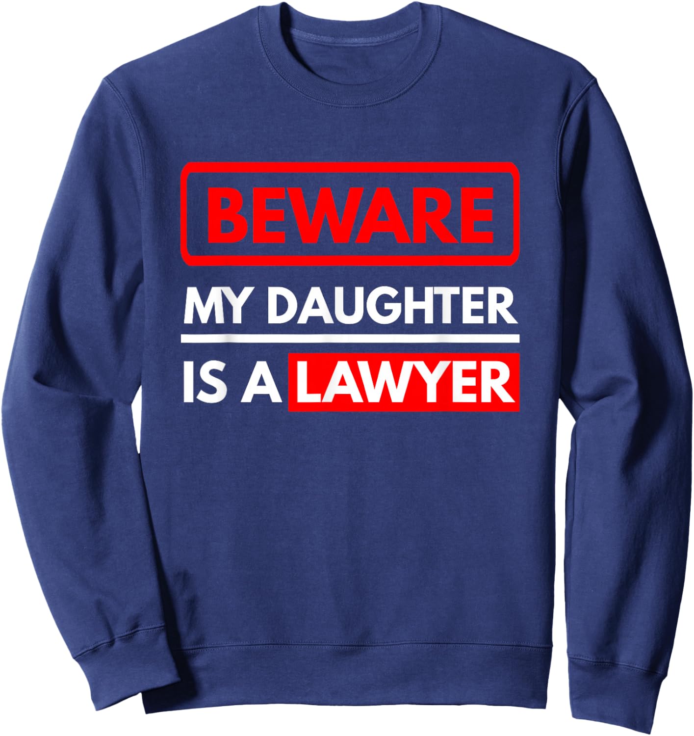 Beware My Daughter is A Lawyer - Parents of A Lawyer Sweatshirt - Sweatshirt | Navy