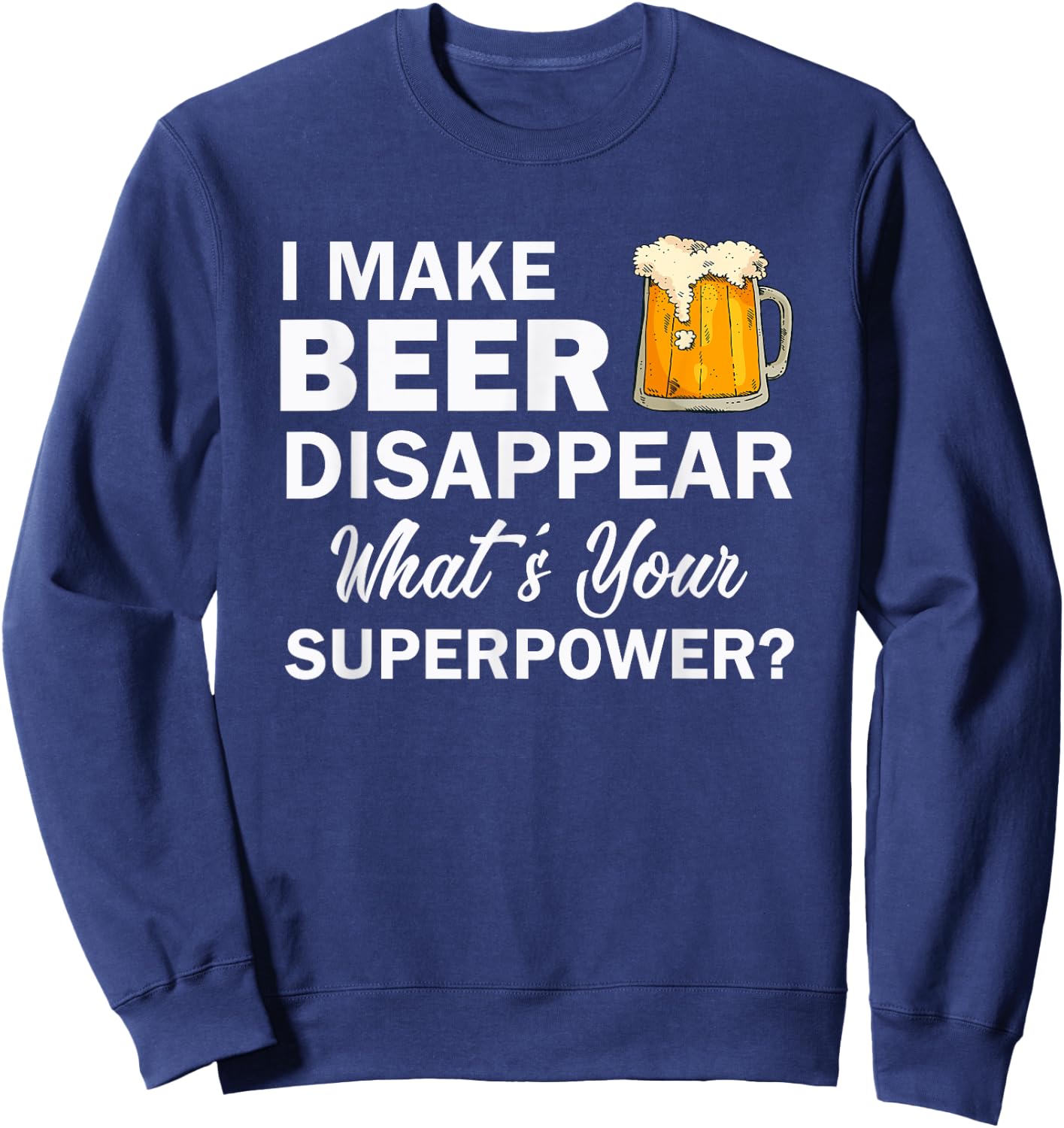 I Make Beer Disappear What's Your Superpower? Drinking Sweatshirt - Sweatshirt | Navy