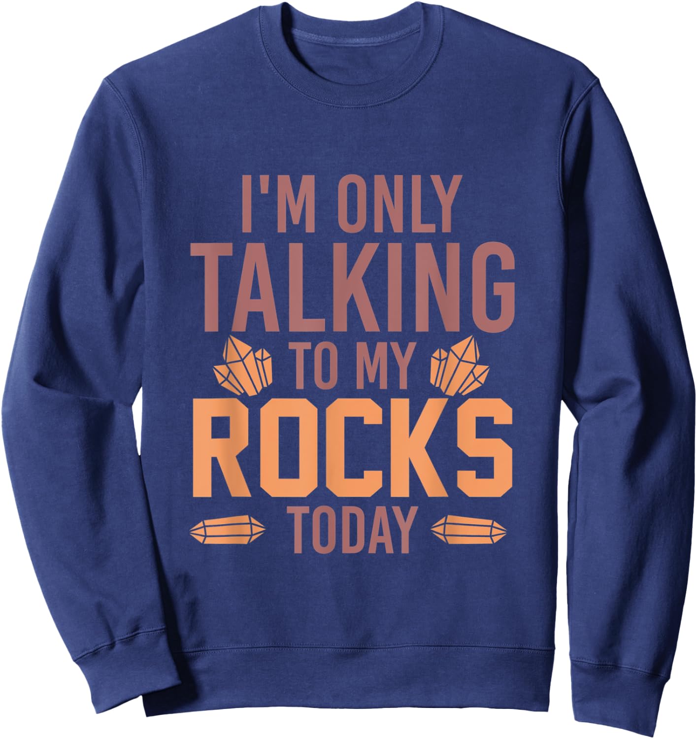 Im Only Talking To My Rocks Today Geology Sweatshirt - Sweatshirt | Navy