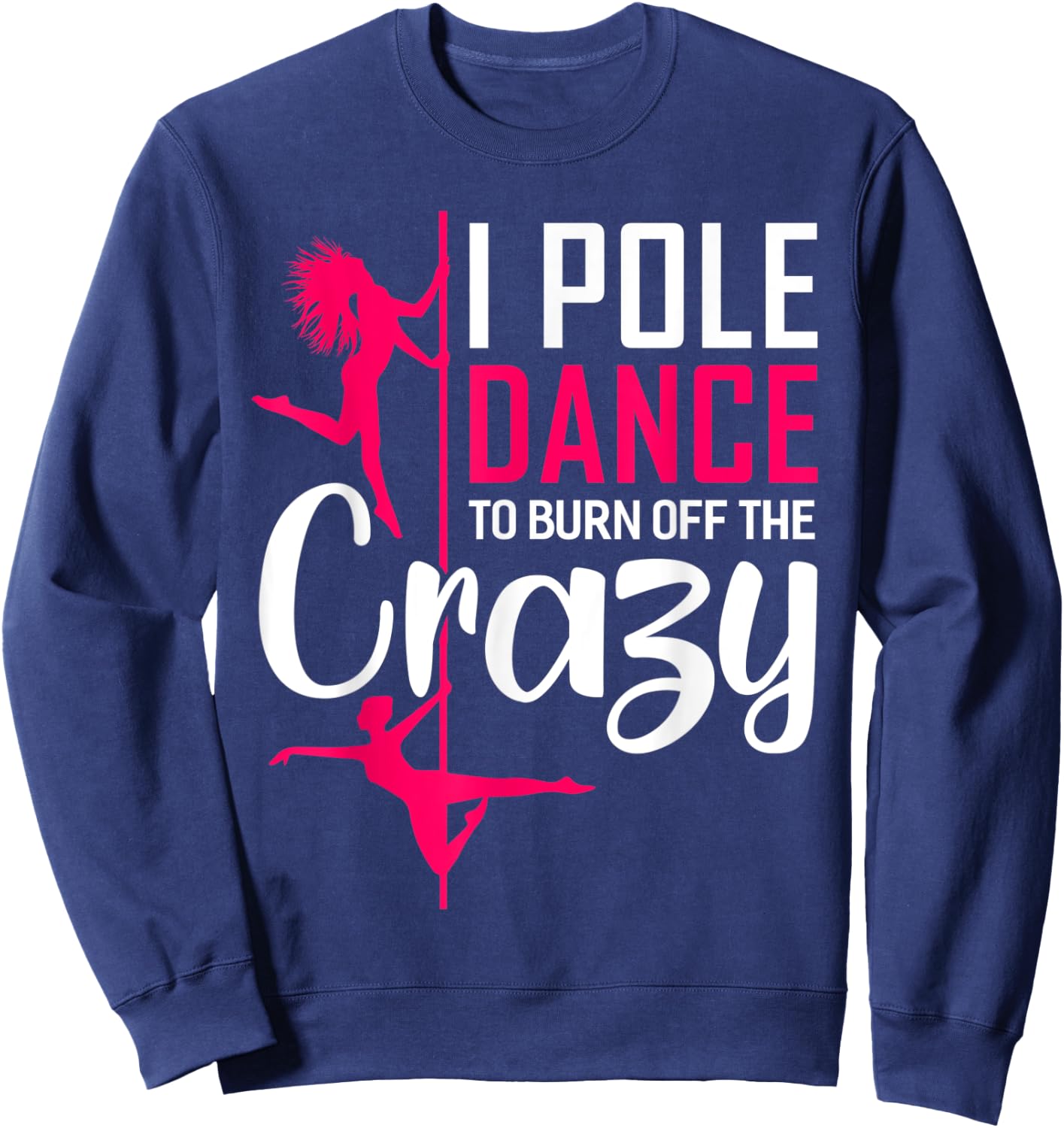 I Pole Dance To Burn Off The Crazy Funny Dancing Dance Sweatshirt - Sweatshirt | Navy