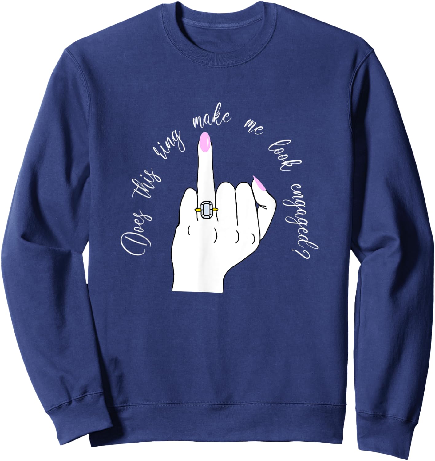 Funny Does This Ring Make Me Look Engaged Ring Finger Hand Sweatshirt - Sweatshirt | Navy