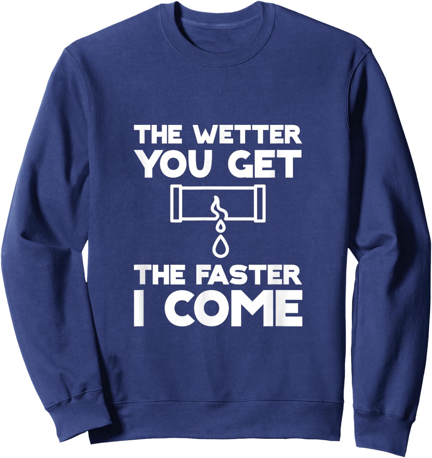 The Wetter You Get, The Faster I Come Sweatshirt - Sweatshirt | Navy