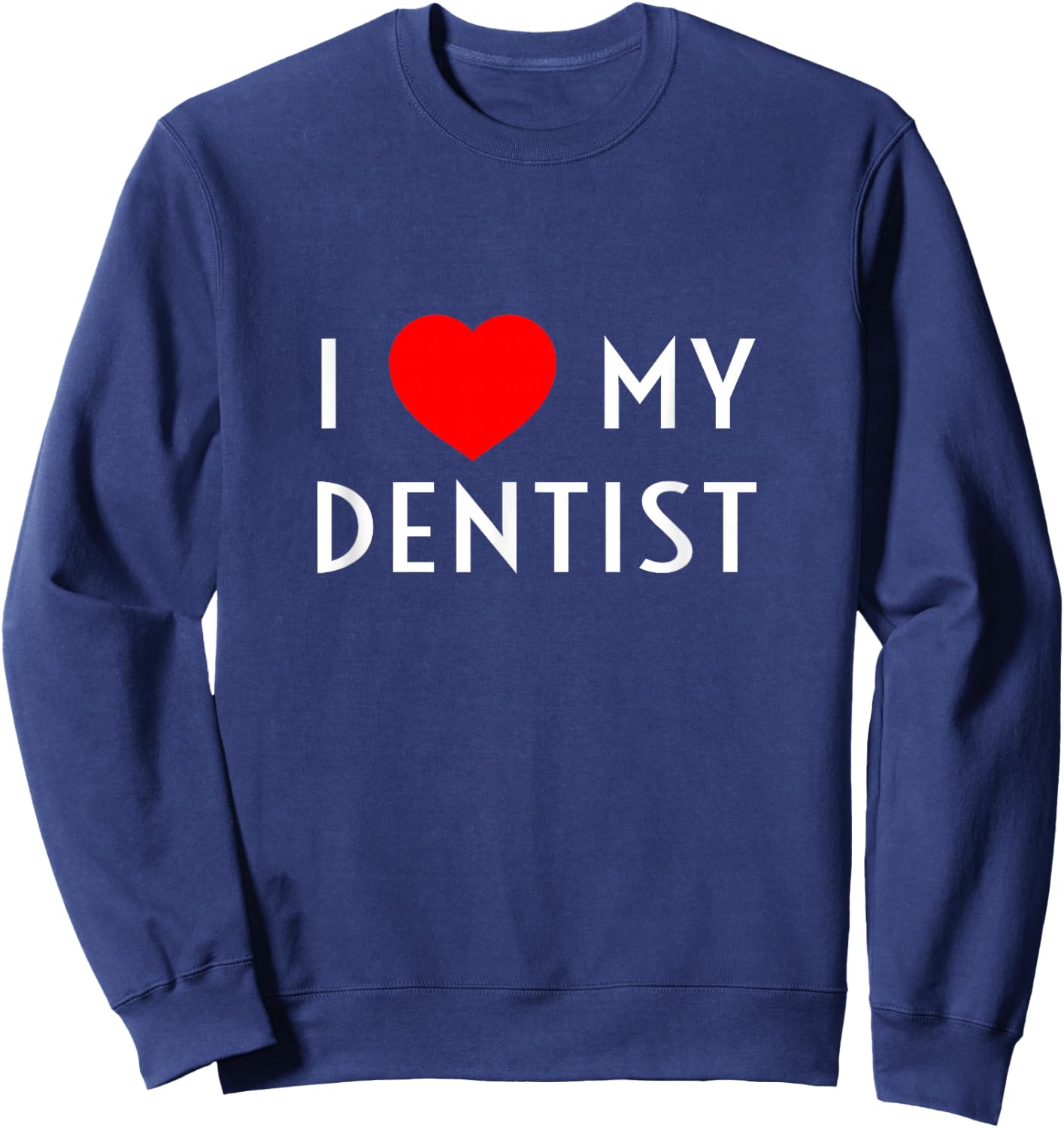 I Love My Dentist I Heart My Dentist Wife Husband Girlfriend Sweatshirt - Sweatshirt | Navy