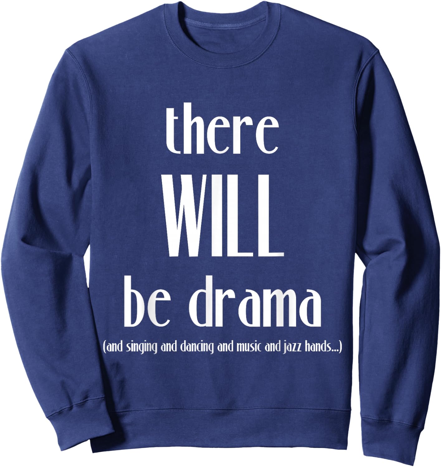 There Will Be Drama, Singing, Dancing- Funny Theater Sweatshirt - Sweatshirt | Navy