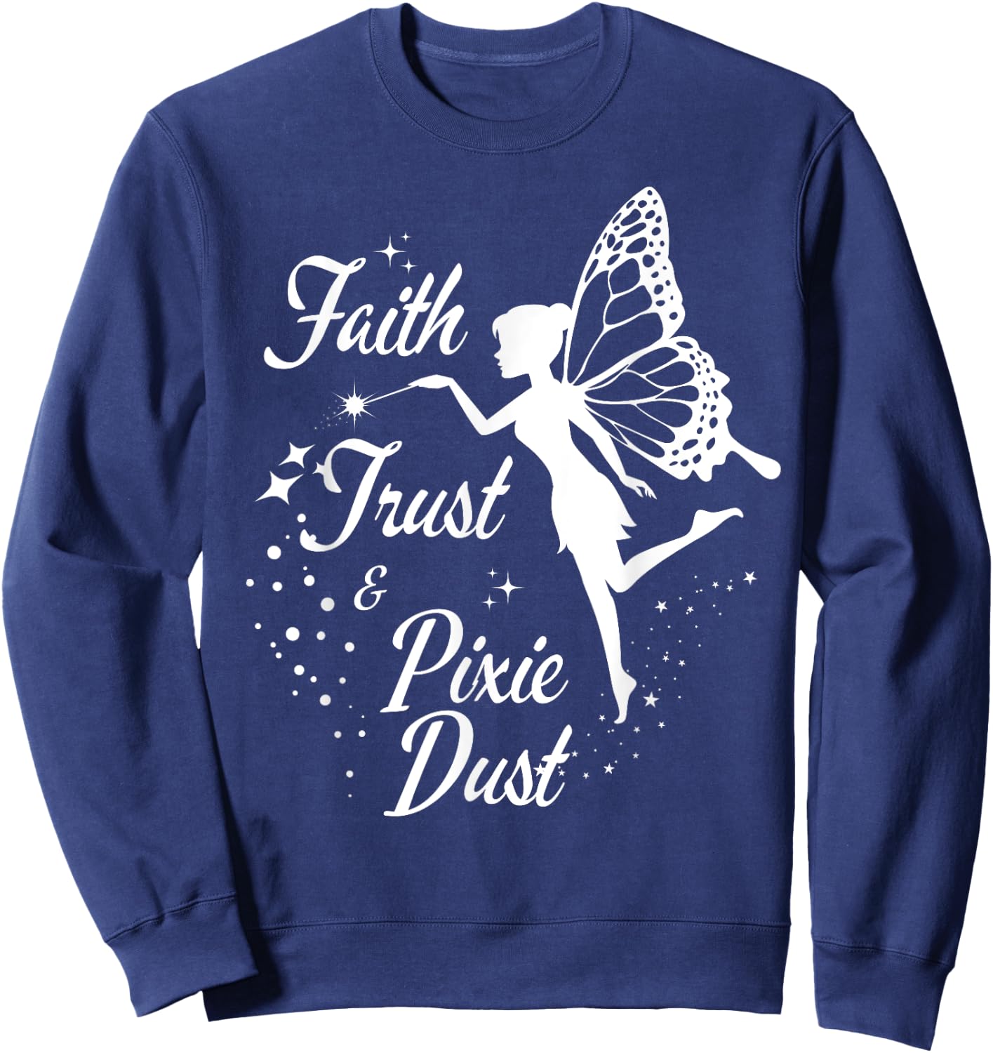 Faith Trust and Pixie Dust cute gifts for mom Sweatshirt - Sweatshirt | Navy