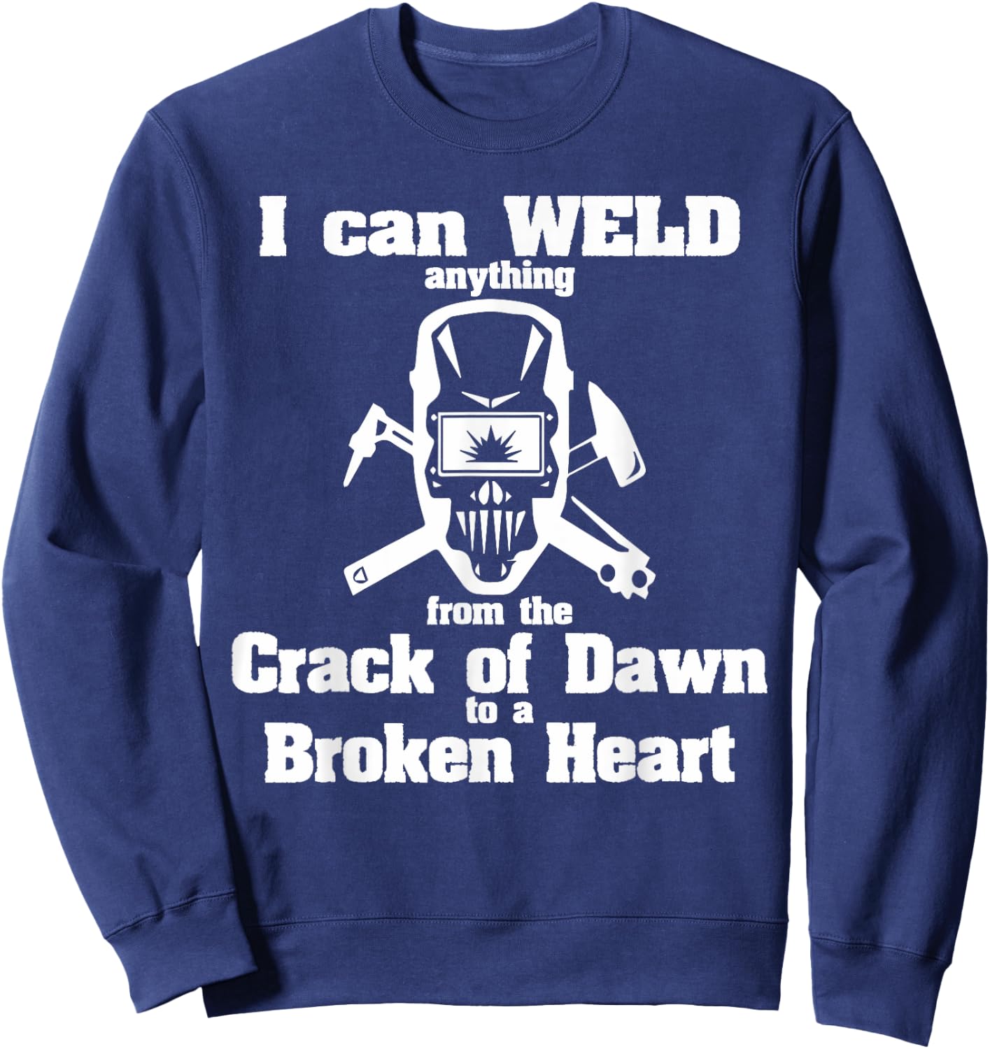 Welder - anything from the Crack of Dawn to a Broken Heart Sweatshirt - Sweatshirt | Navy