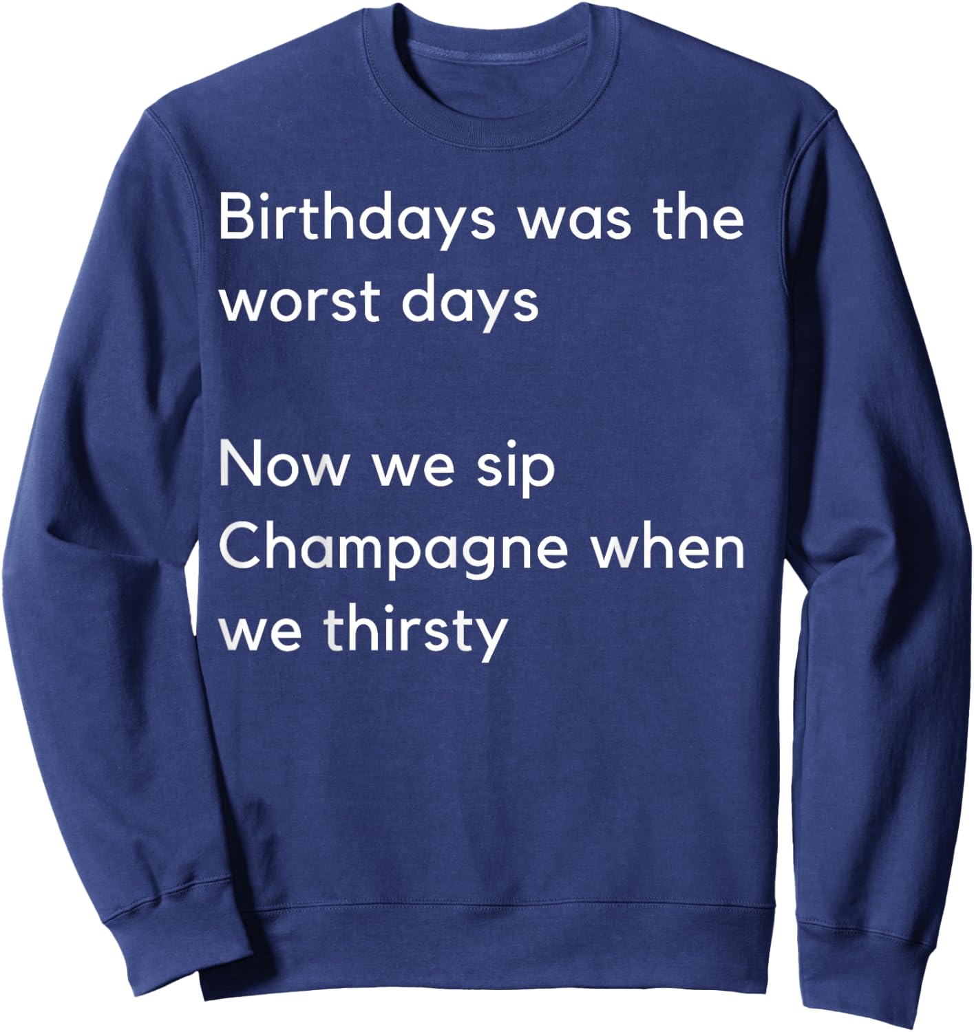 Birthdays was the worst days Now we sip Champagne when… Sweatshirt - Sweatshirt | Navy