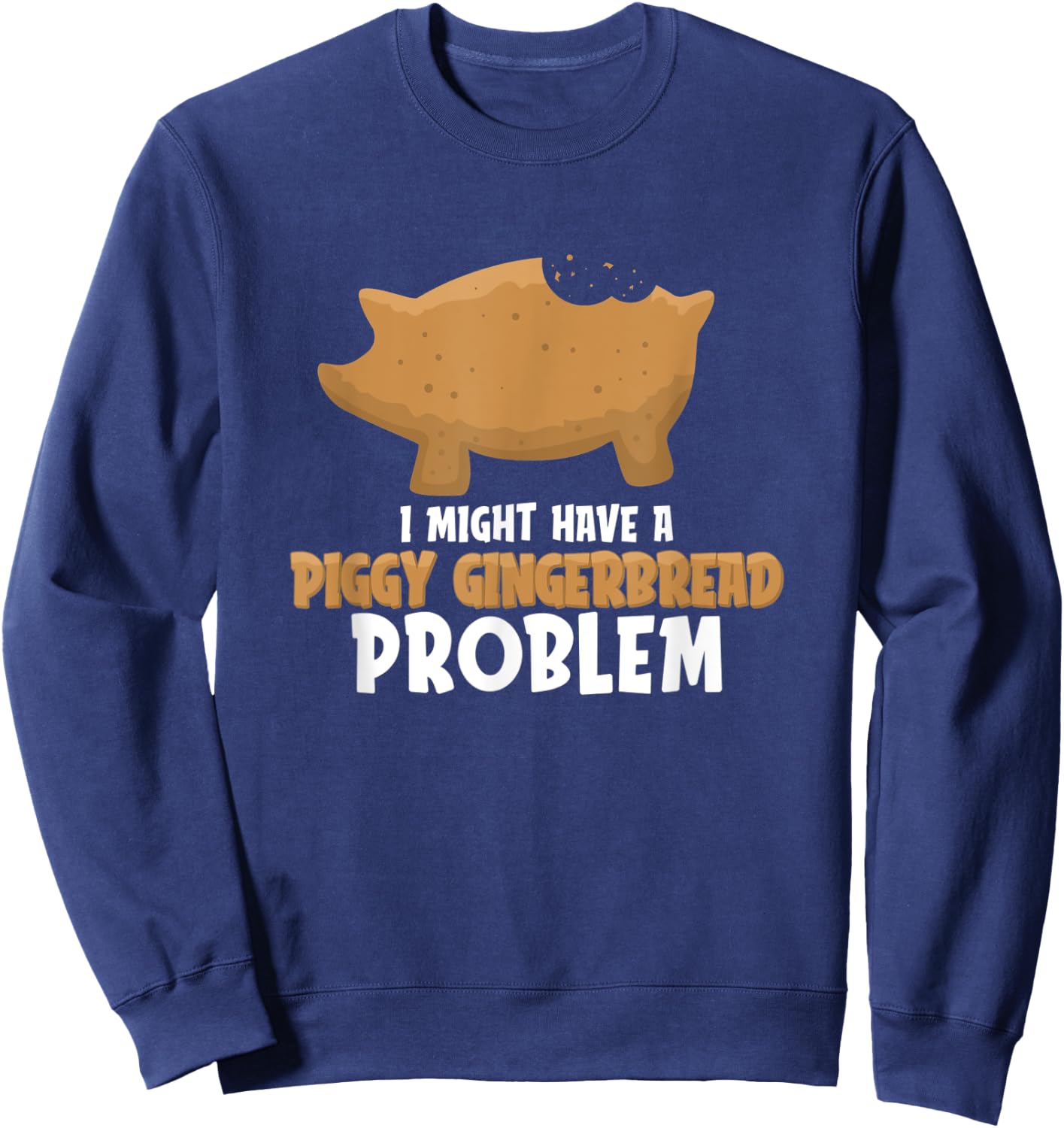 I Might Have A Piggy Gingerbread Problem Mexican Sweet Bread Sweatshirt - Sweatshirt | Navy