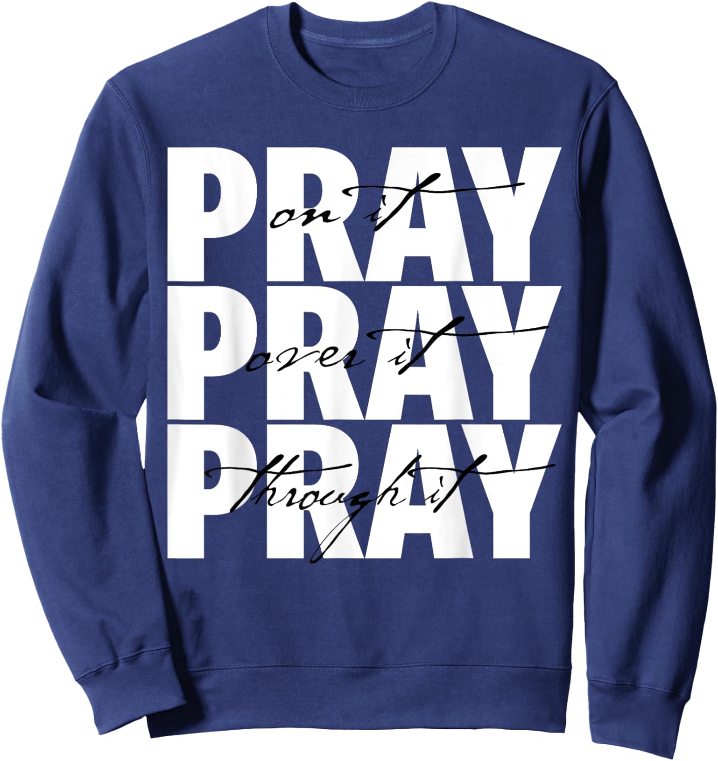 Pray On It Pray Over It Pray Through It Christian Faith Sweatshirt - Sweatshirt | Navy
