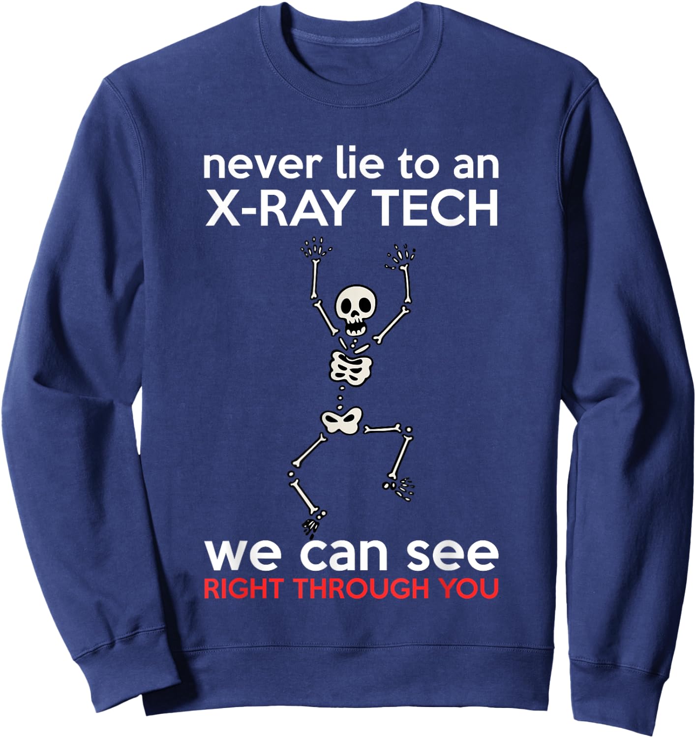 Never Lie To An X-Ray Tech We Can See Right Through You Gift Sweatshirt - Sweatshirt | Navy