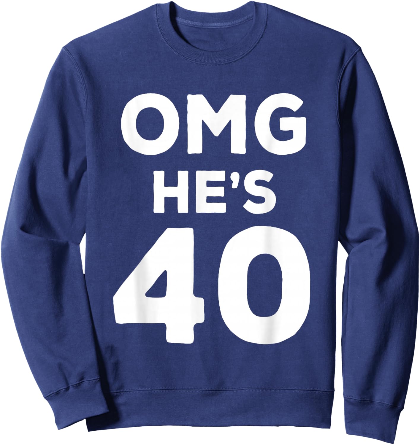 40th Birthday Shirt for Wife, Brother, Husband OMG He's 40 Sweatshirt - Sweatshirt | Navy