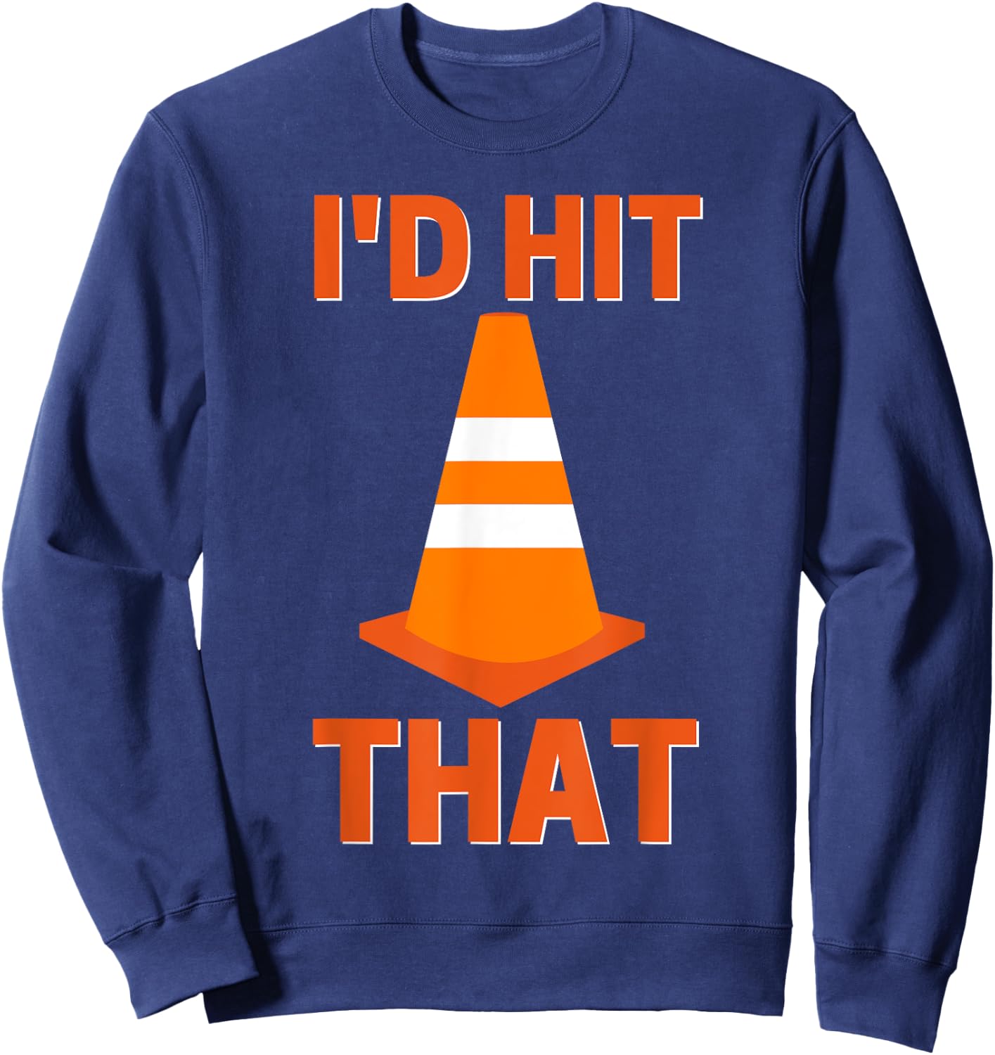 I'd hit that funny autocross orange cone road driving Sweatshirt - Sweatshirt | Navy